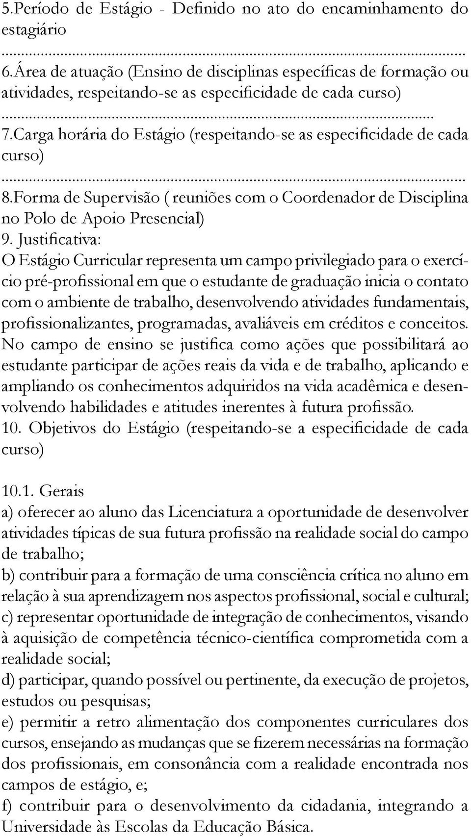 JustiÞcativa: O Estágio Curricular representa um campo privilegiado para o exercício pré-proþssional em que o estudante de graduação inicia o contato com o ambiente de trabalho, desenvolvendo