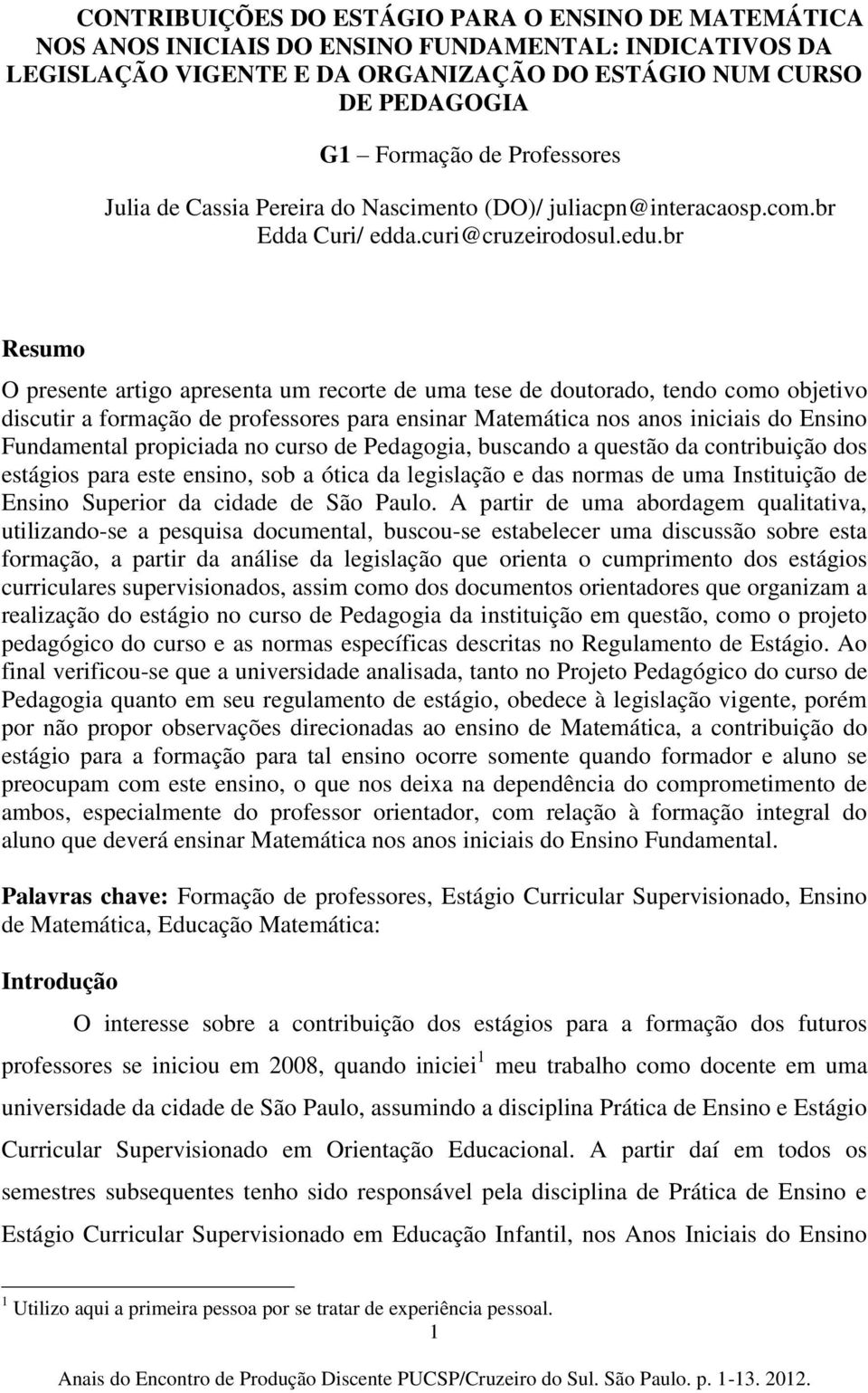 br Resumo O presente artigo apresenta um recorte de uma tese de doutorado, tendo como objetivo discutir a formação de professores para ensinar Matemática nos anos iniciais do Ensino Fundamental