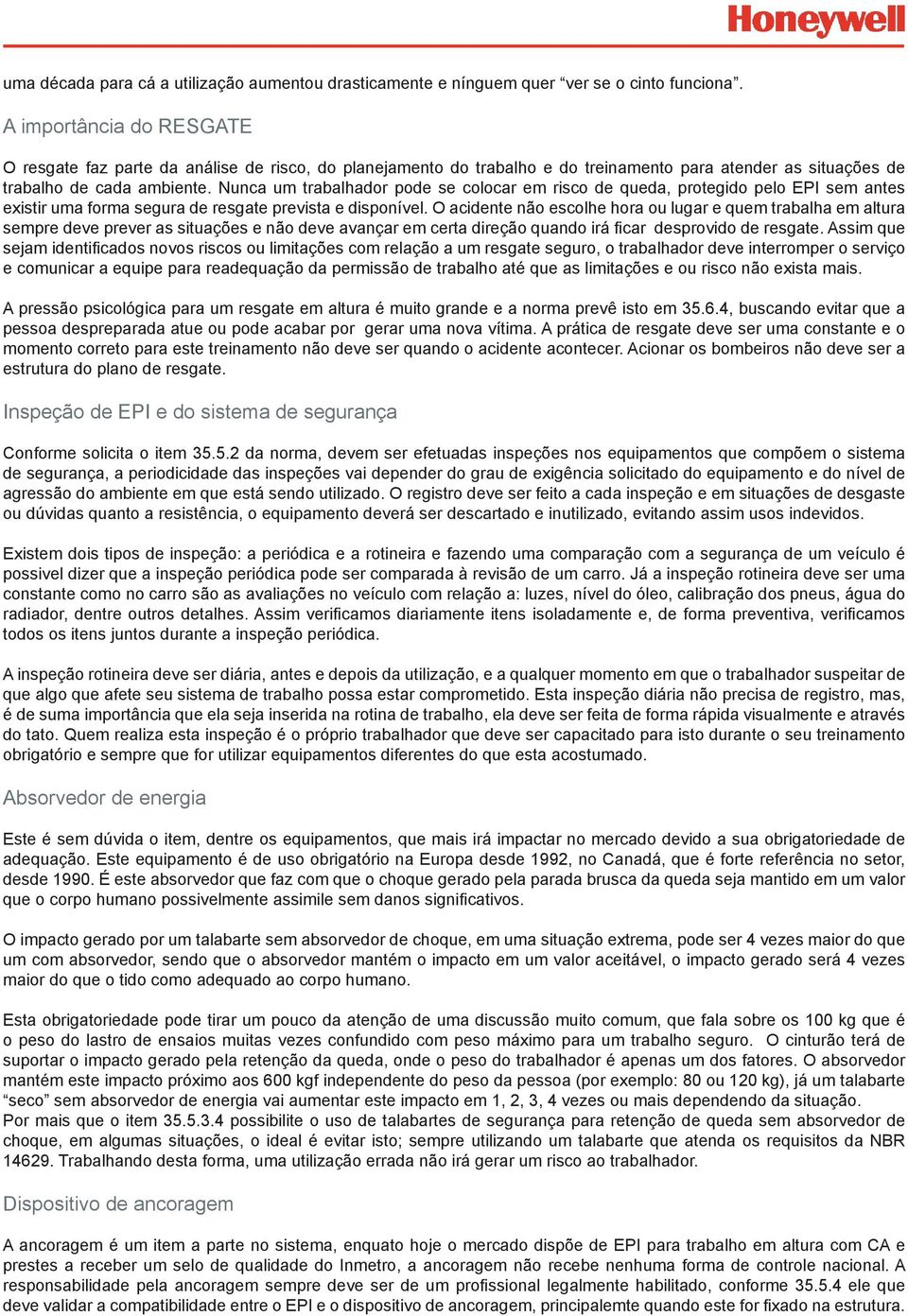 Nunca um trabalhador pode se colocar em risco de queda, protegido pelo EPI sem antes existir uma forma segura de resgate prevista e disponível.