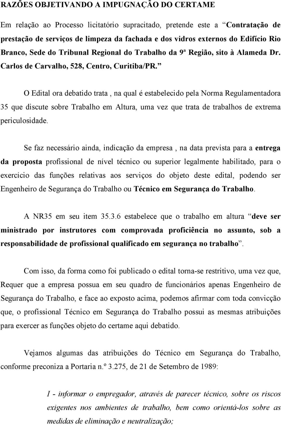 O Edital ora debatido trata, na qual é estabelecido pela Norma Regulamentadora 35 que discute sobre Trabalho em Altura, uma vez que trata de trabalhos de extrema periculosidade.