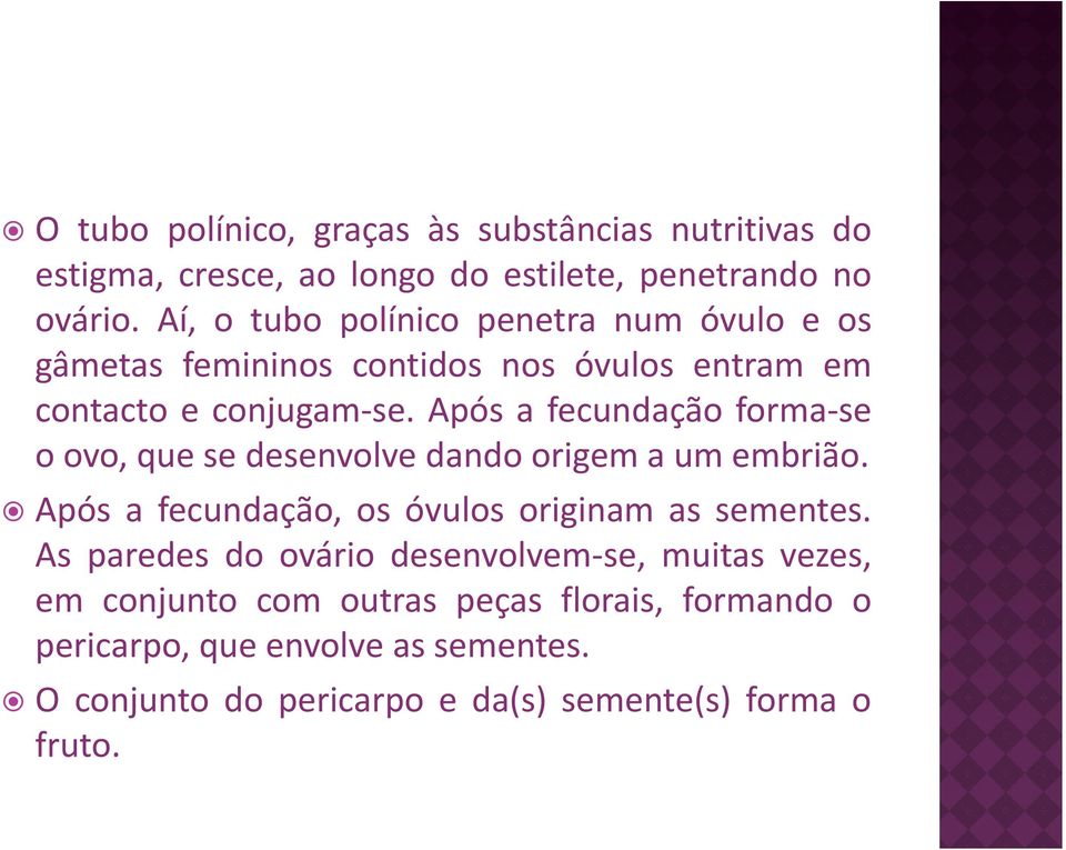 Após a fecundação forma se o ovo, que se desenvolve dando origem a um embrião. Após a fecundação, os óvulos originam as sementes.