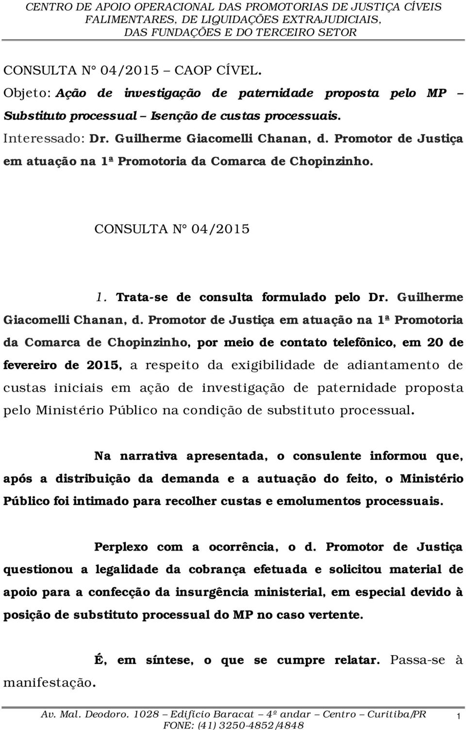 Promotor de Justiça em atuação na 1ª Promotoria da Comarca de Chopinzinho, por meio de contato telefônico, em 20 de fevereiro de 2015, a respeito da exigibilidade de adiantamento de custas iniciais