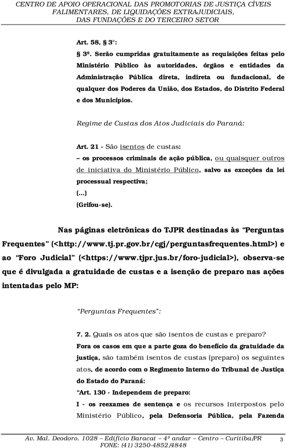 União, dos Estados, do Distrito Federal e dos Municípios. Regime de Custas dos Atos Judiciais do Paraná: Art.