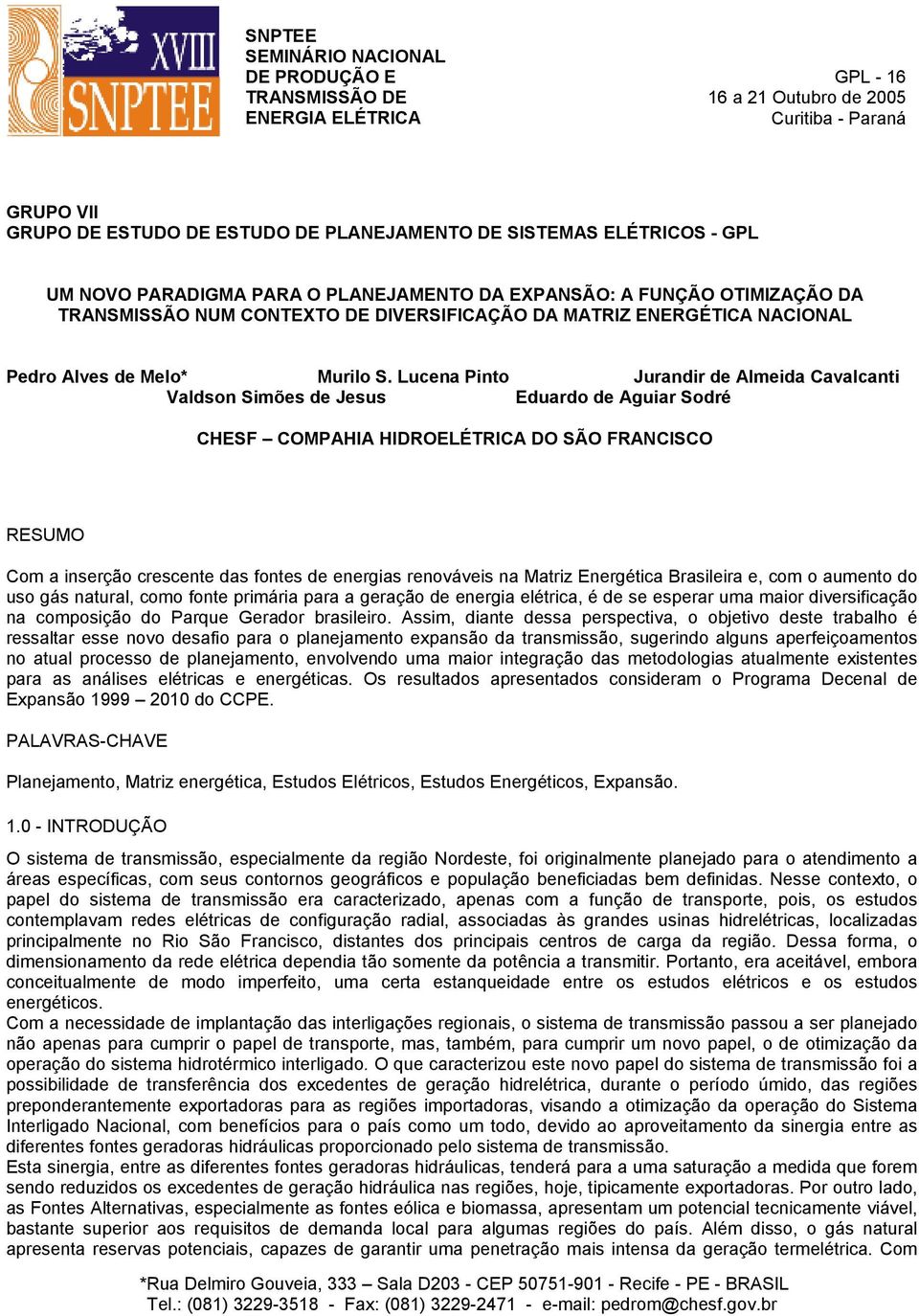 Lucena Pinto Jurandir de Almeida Cavalcanti Valdson Simões de Jesus Eduardo de Aguiar Sodré CHESF COMPAHIA HIDROELÉTRICA DO SÃO FRANCISCO RESUMO Com a inserção crescente das fontes de energias