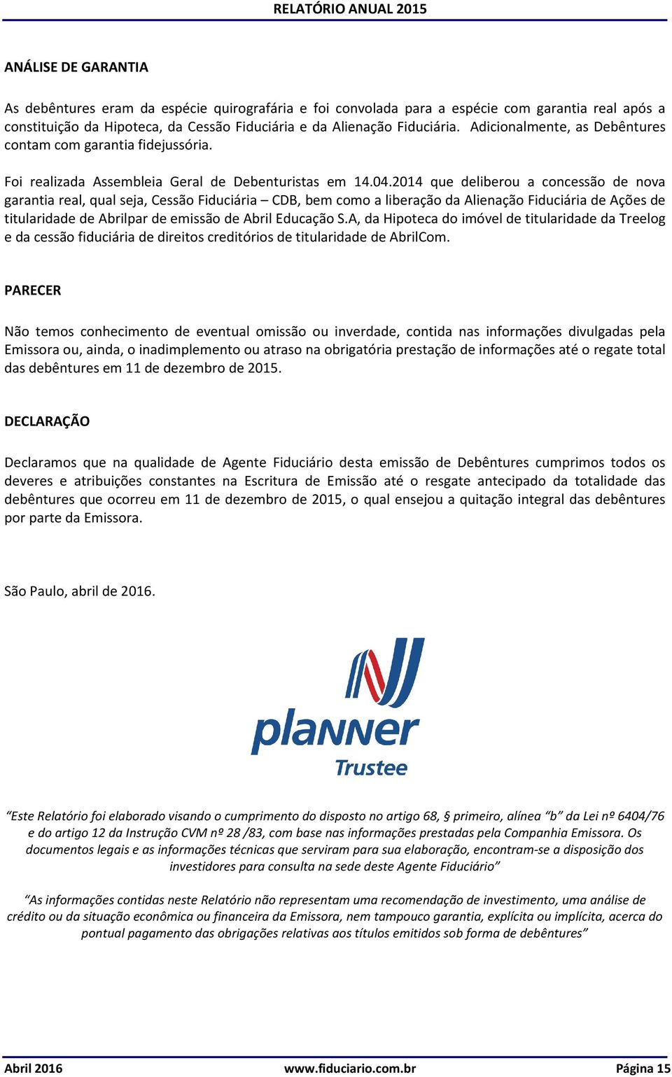 2014 que deliberou a concessão de nova garantia real, qual seja, Cessão Fiduciária CDB, bem como a liberação da Alienação Fiduciária de Ações de titularidade de Abrilpar de emissão de Abril Educação