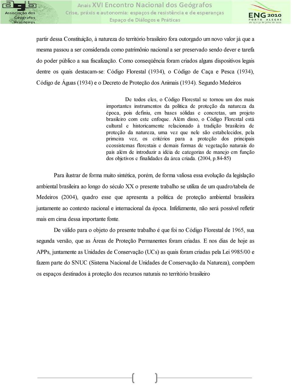 Como conseqüência foram criados alguns dispositivos legais dentre os quais destacam-se: Código Florestal (1934), o Código de Caça e Pesca (1934), Código de Águas (1934) e o Decreto de Proteção dos