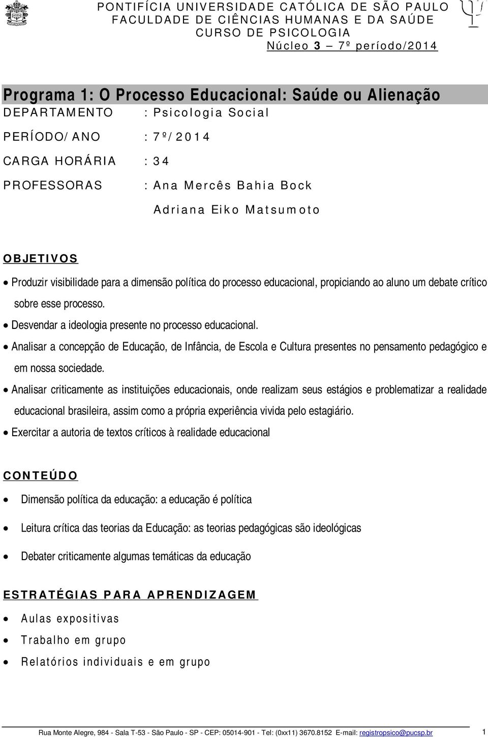 Desvendar a ideologia presente no processo educacional. Analisar a concepção de Educação, de Infância, de Escola e Cultura presentes no pensamento pedagógico e em nossa sociedade.