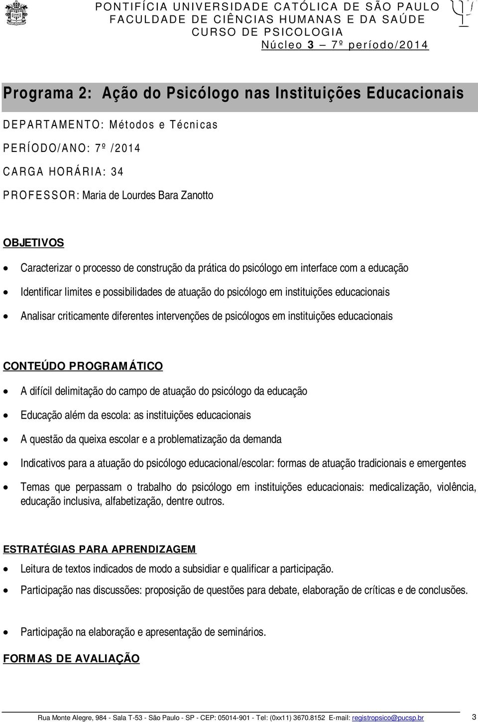 instituições educacionais Analisar criticamente diferentes intervenções de psicólogos em instituições educacionais CONTEÚDO PROGRAMÁTICO A difícil delimitação do campo de atuação do psicólogo da