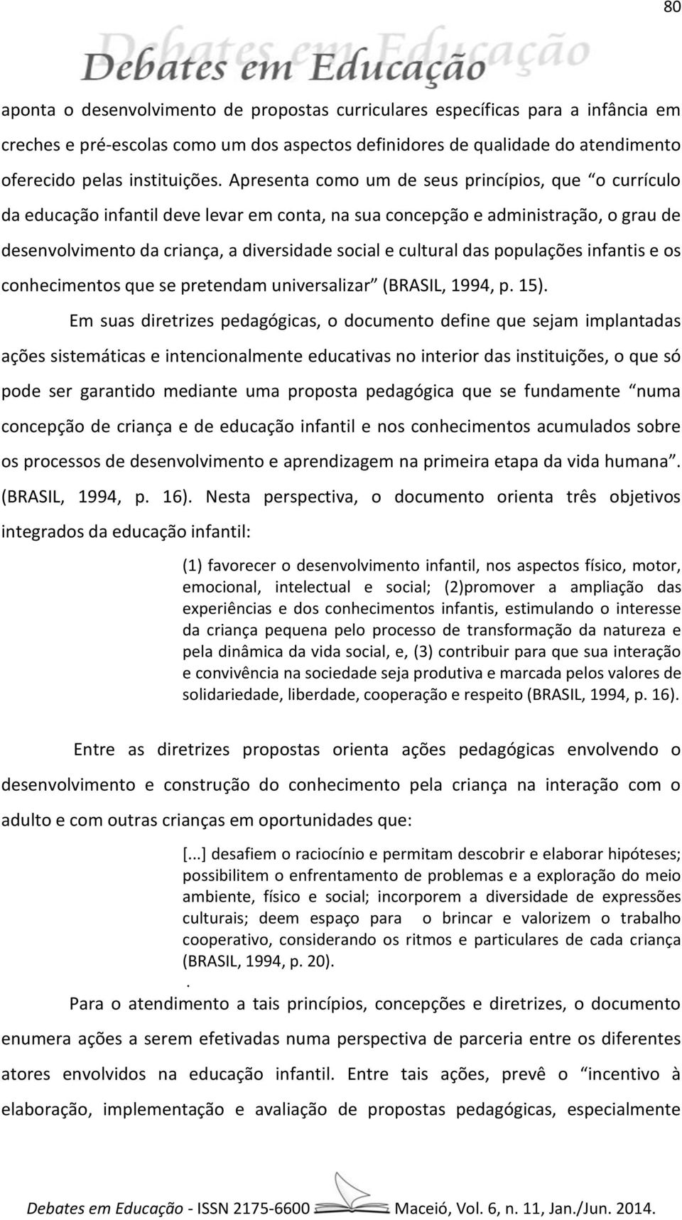 das populações infantis e os conhecimentos que se pretendam universalizar (BRASIL, 1994, p. 15).