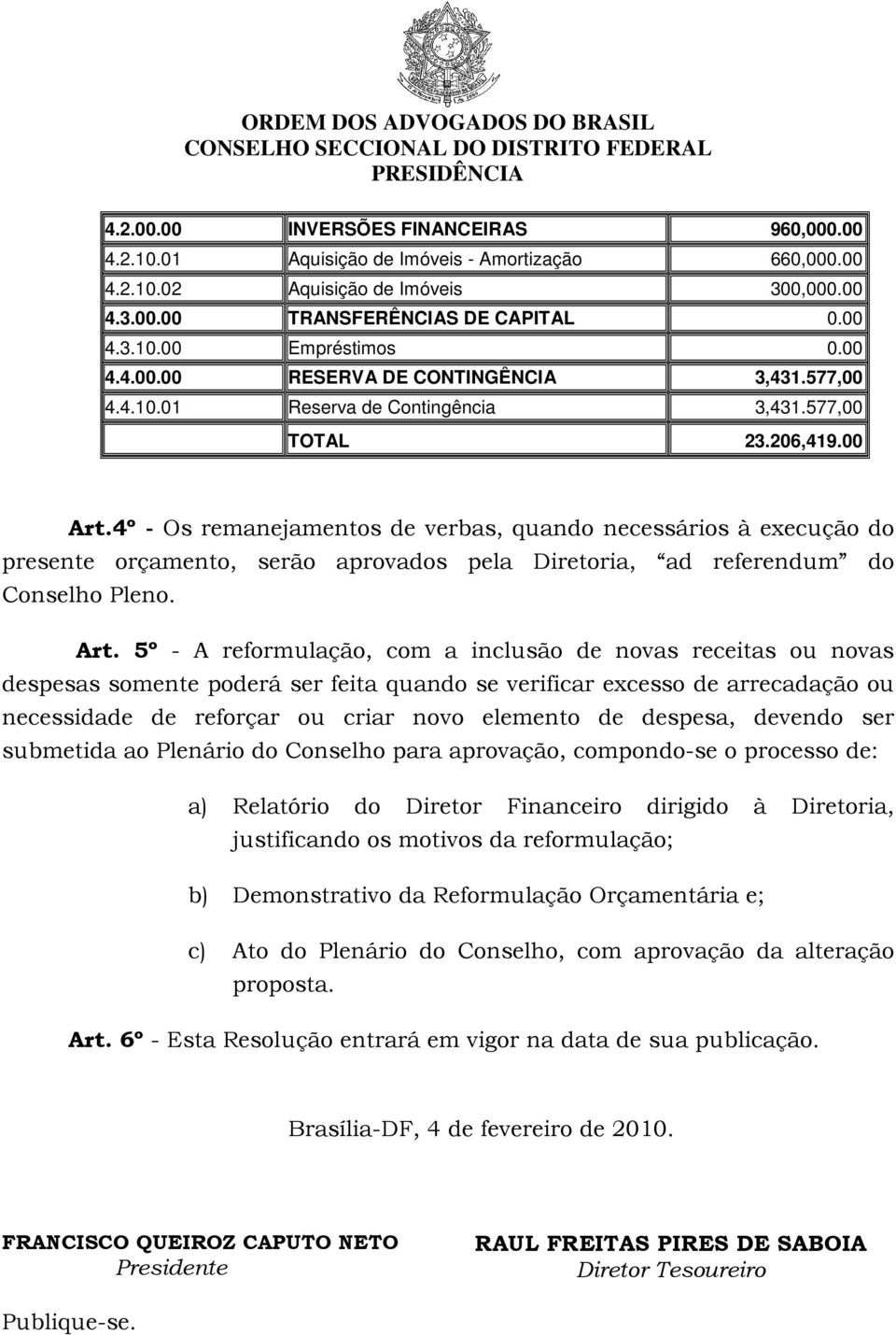 4º - Os remanejamentos de verbas, quando necessários à execução do presente orçamento, serão aprovados pela Diretoria, ad referendum do Conselho Pleno. Art.