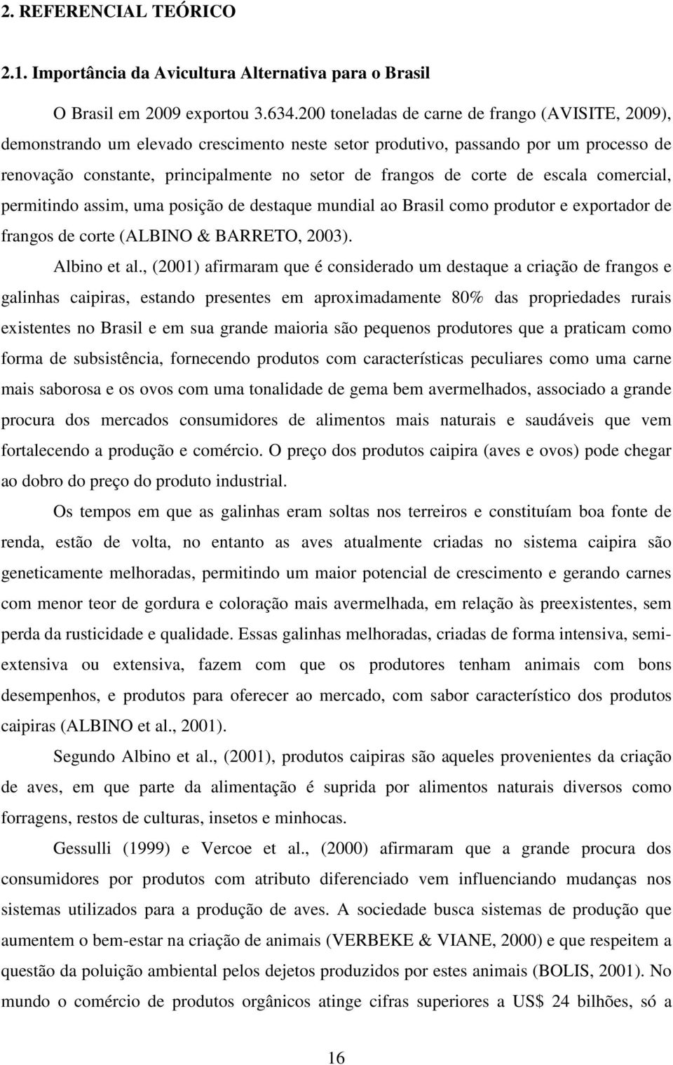 corte de escala comercial, permitindo assim, uma posição de destaque mundial ao Brasil como produtor e exportador de frangos de corte (ALBINO & BARRETO, 2003). Albino et al.