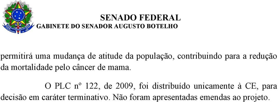 O PLC nº 122, de 2009, foi distribuído unicamente à CE, para