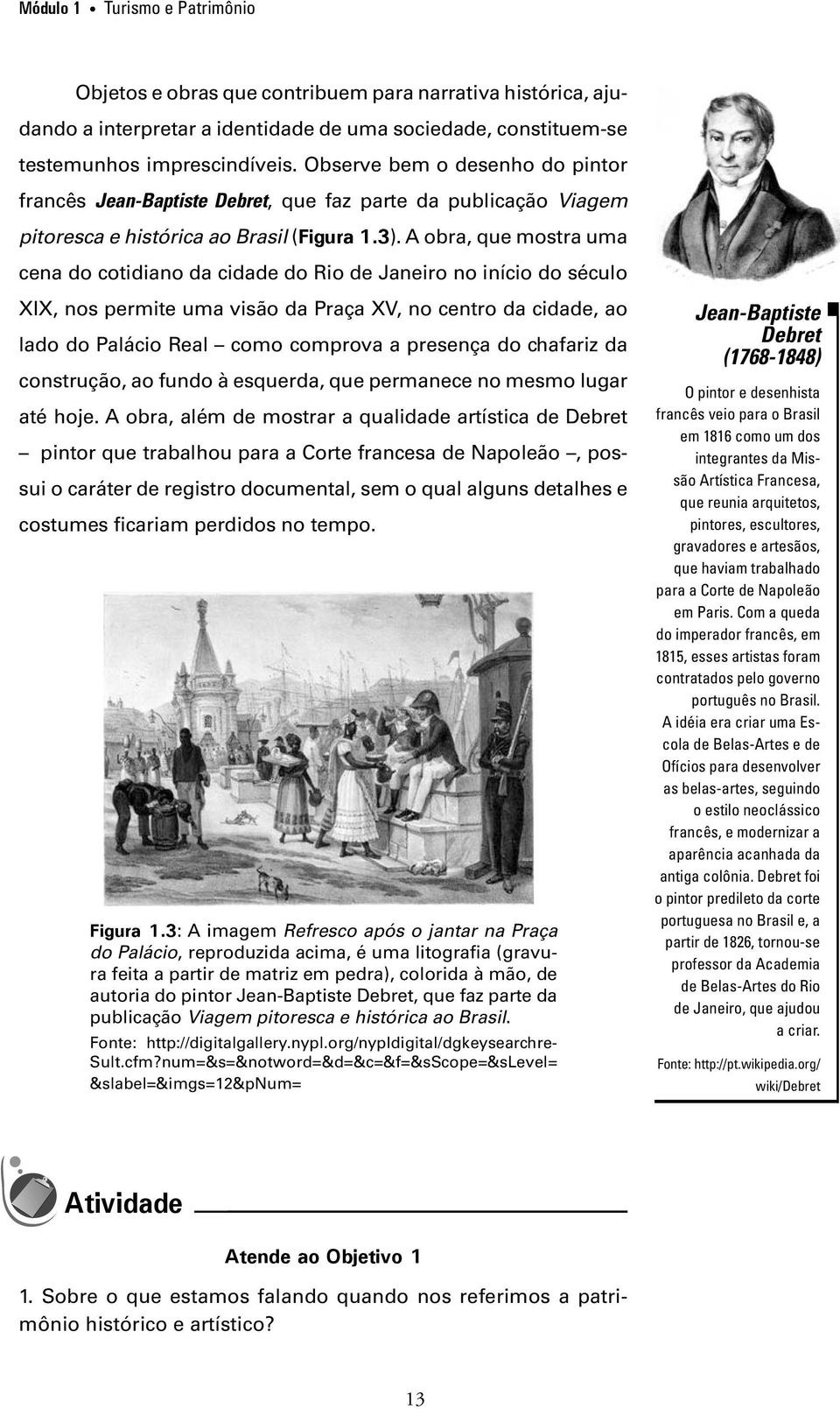 A obra, que mostra uma cena do cotidiano da cidade do Rio de Janeiro no início do século XIX, nos permite uma visão da Praça XV, no centro da cidade, ao lado do Palácio Real como comprova a presença