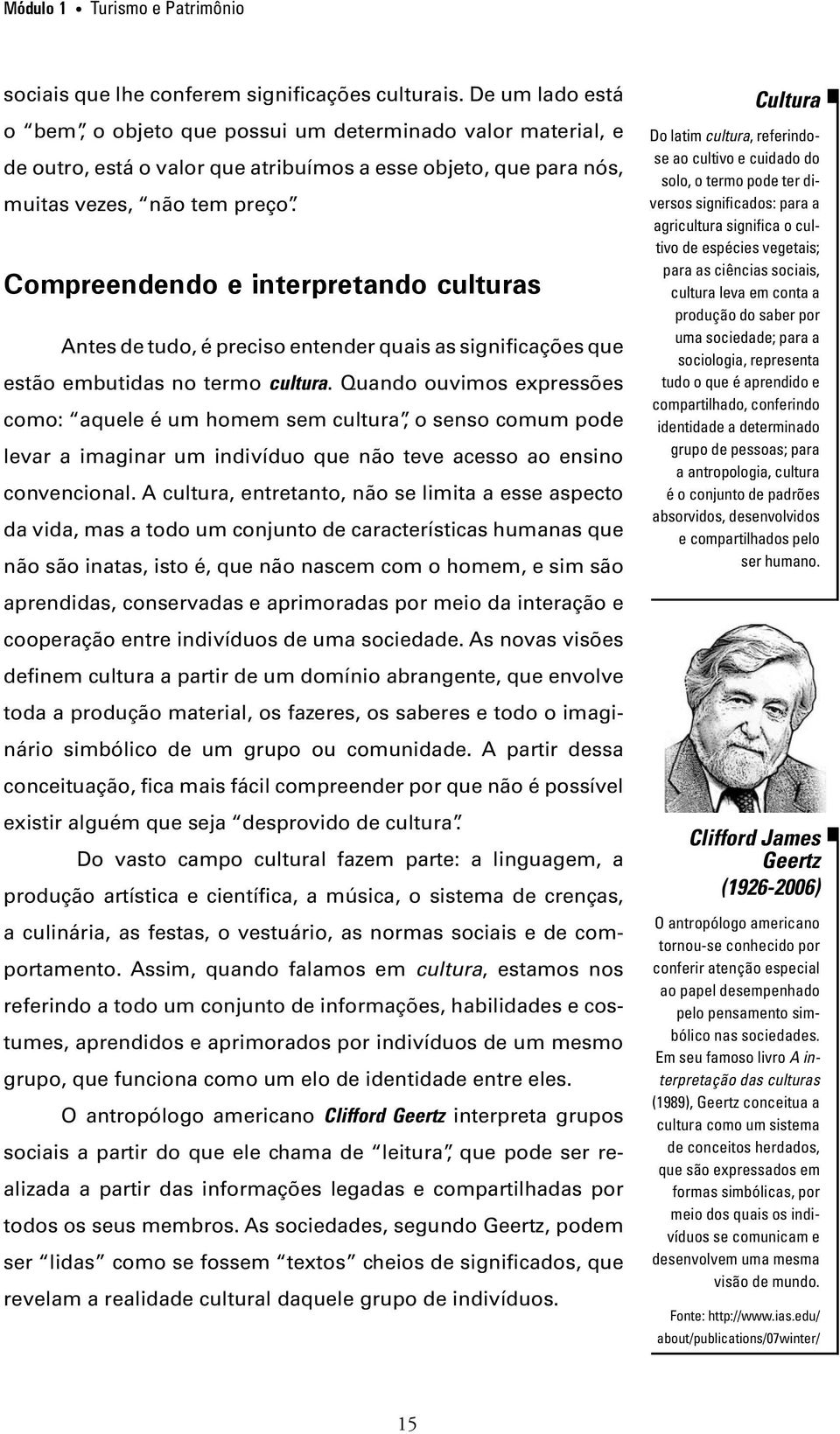 Compreendendo e interpretando culturas Antes de tudo, é preciso entender quais as significações que estão embutidas no termo cultura.