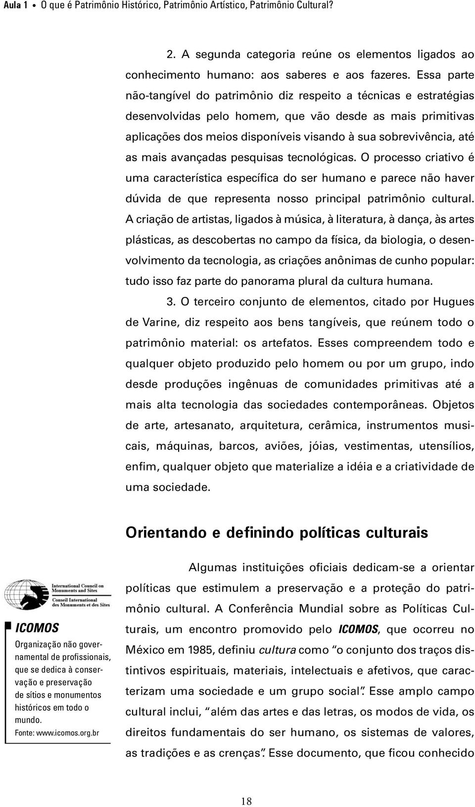 até as mais avançadas pesquisas tecnológicas. O processo criativo é uma característica específica do ser humano e parece não haver dúvida de que representa nosso principal patrimônio cultural.