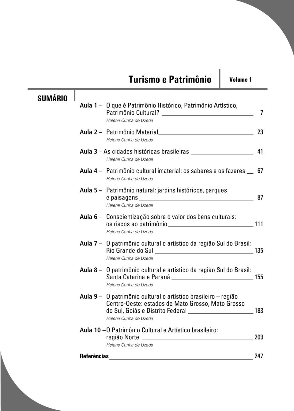 fazeres 67 Helena Cunha de Uzeda Aula 5 Patrimônio natural: jardins históricos, parques e paisagens 87 Helena Cunha de Uzeda Aula 6 Conscientização sobre o valor dos bens culturais: os riscos ao