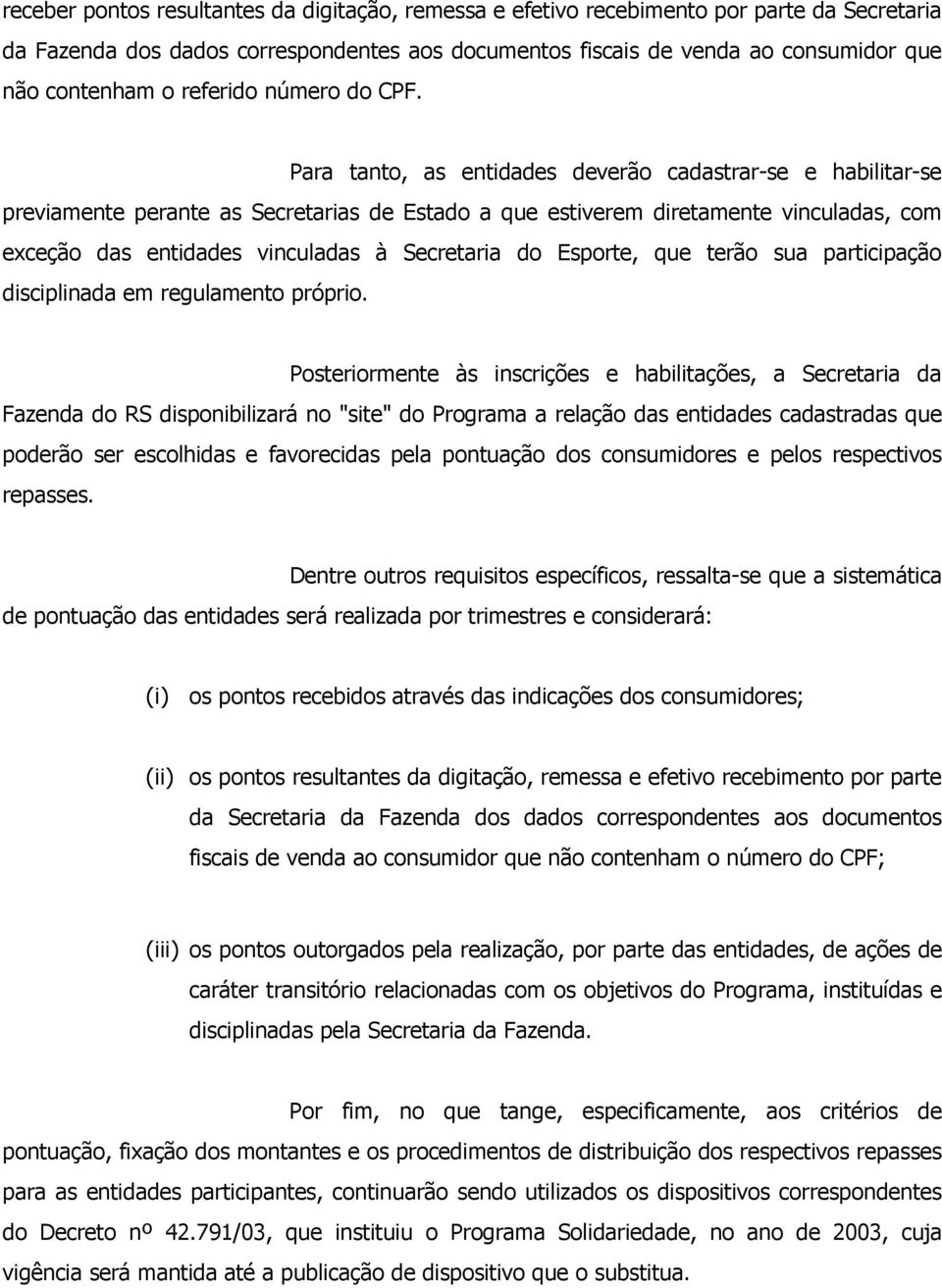 Para tanto, as entidades deverão cadastrar-se e habilitar-se previamente perante as Secretarias de Estado a que estiverem diretamente vinculadas, com exceção das entidades vinculadas à Secretaria do