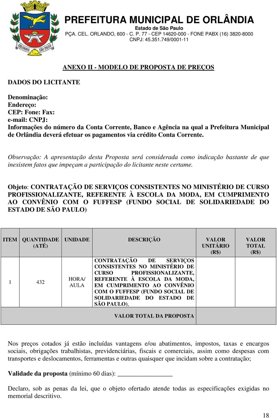 Observação: A apresentação desta Proposta será considerada como indicação bastante de que inexistem fatos que impeçam a participação do licitante neste certame.