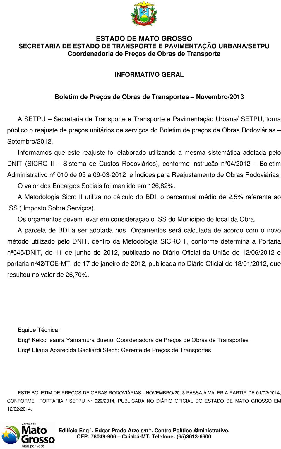 Informamos que este reajuste foi elaborado utilizando a mesma sistemática adotada pelo DNIT (SICRO II Sistema de Custos Rodoviários), conforme instrução nº04/2012 Administrativo nº 010 de 05 a