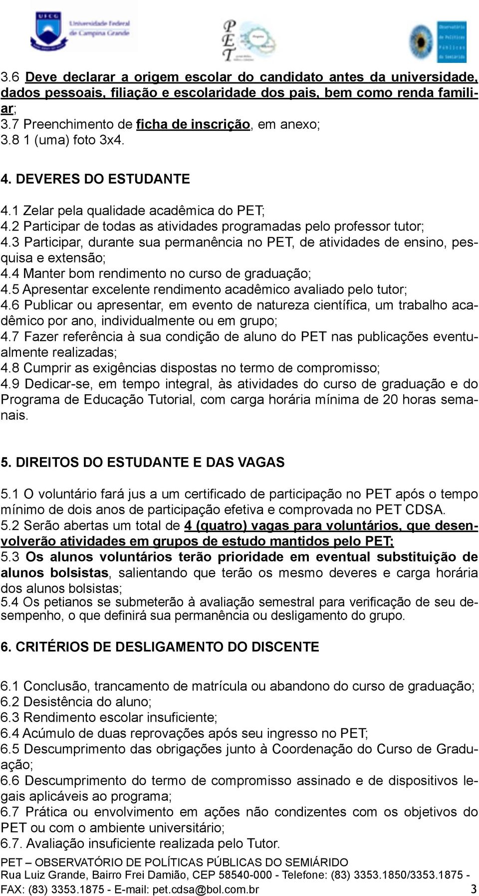 2 Participar de todas as atividades programadas pelo professor tutor; 4.3 Participar, durante sua permanência no PET, de atividades de ensino, pesquisa e extensão; 4.