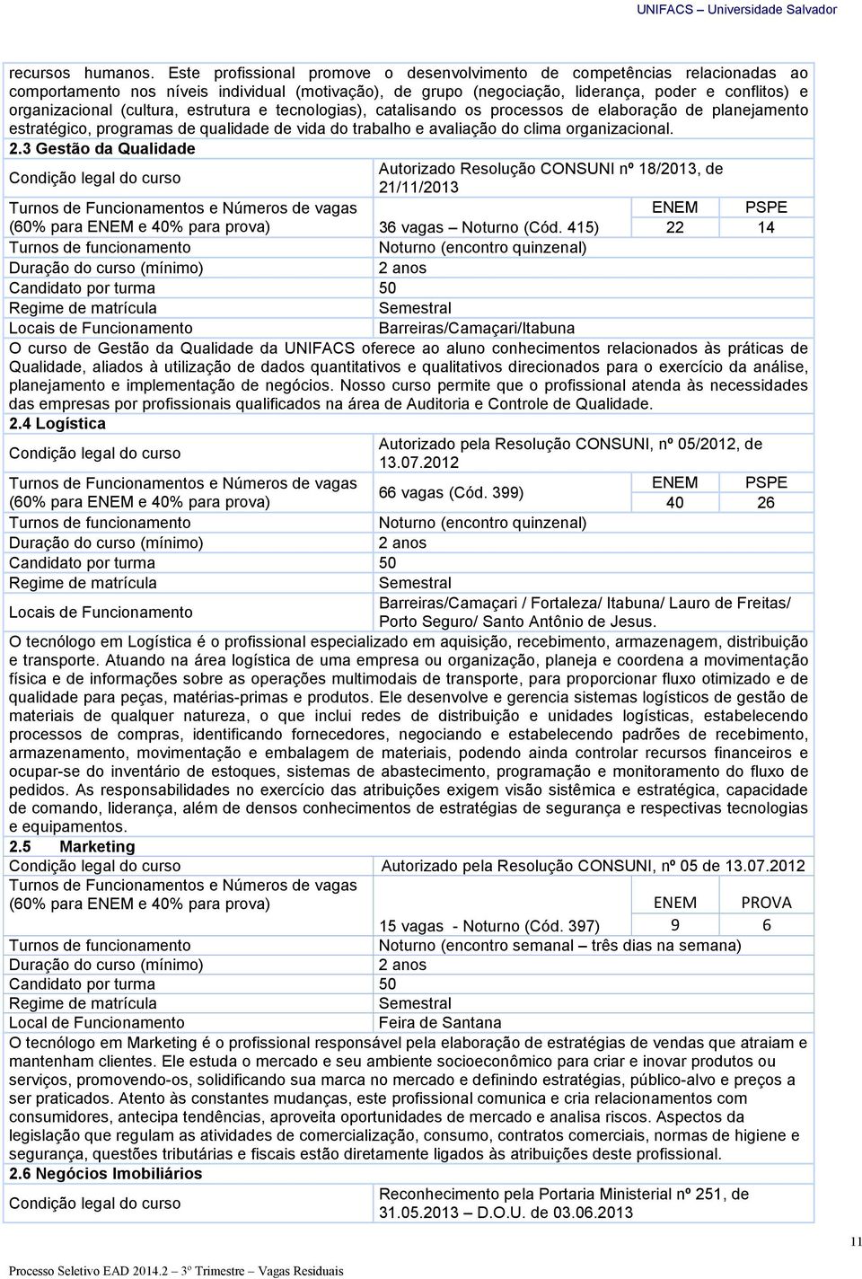 (cultura, estrutura e tecnologias), catalisando os processos de elaboração de planejamento estratégico, programas de qualidade de vida do trabalho e avaliação do clima organizacional. 2.