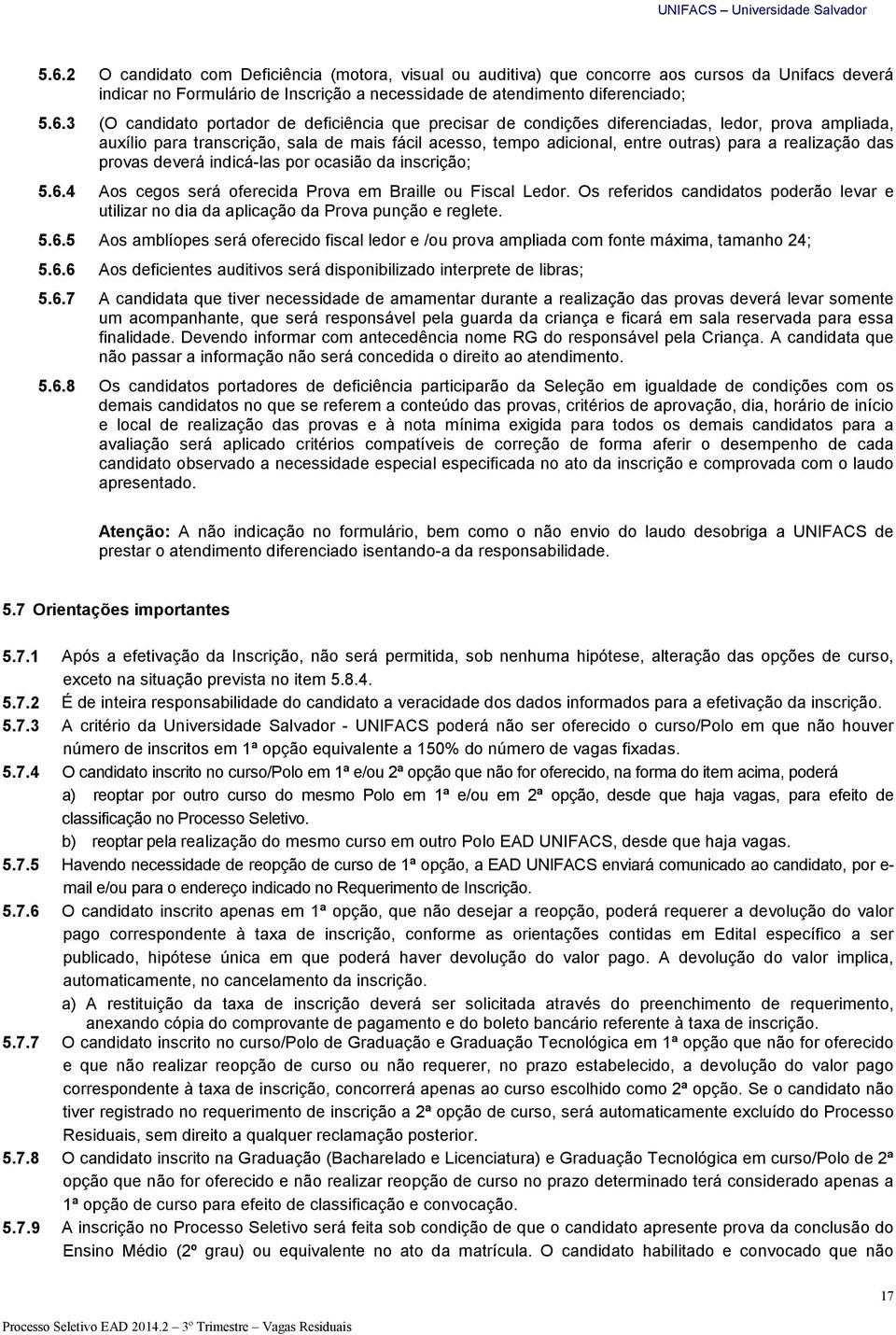 das provas deverá indicá-las por ocasião da inscrição; 5.6.4 Aos cegos será oferecida Prova em Braille ou Fiscal Ledor.