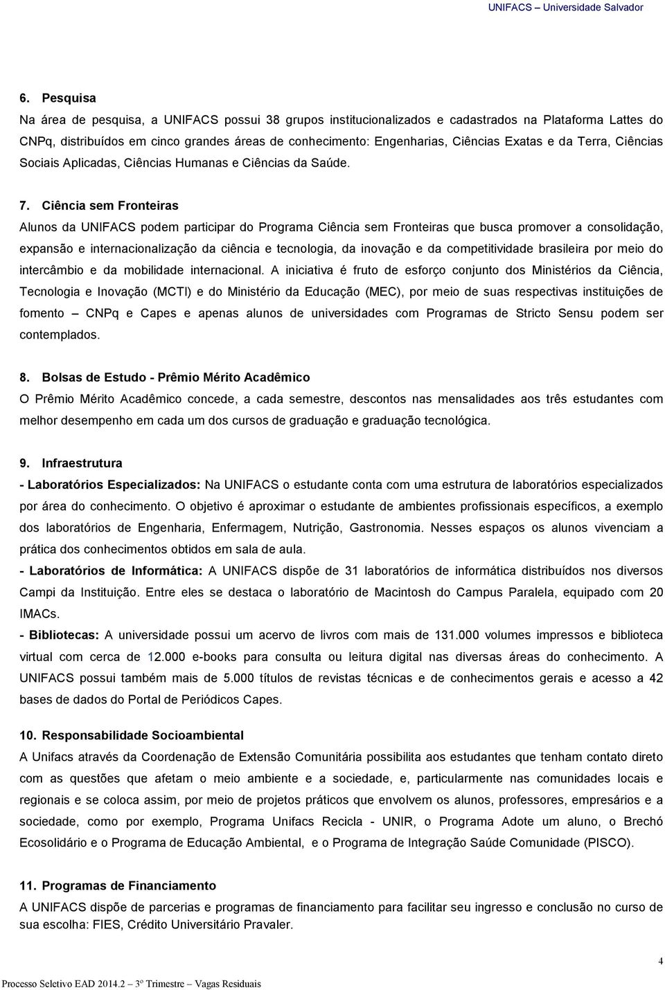 Ciência sem Fronteiras Alunos da UNIFACS podem participar do Programa Ciência sem Fronteiras que busca promover a consolidação, expansão e internacionalização da ciência e tecnologia, da inovação e