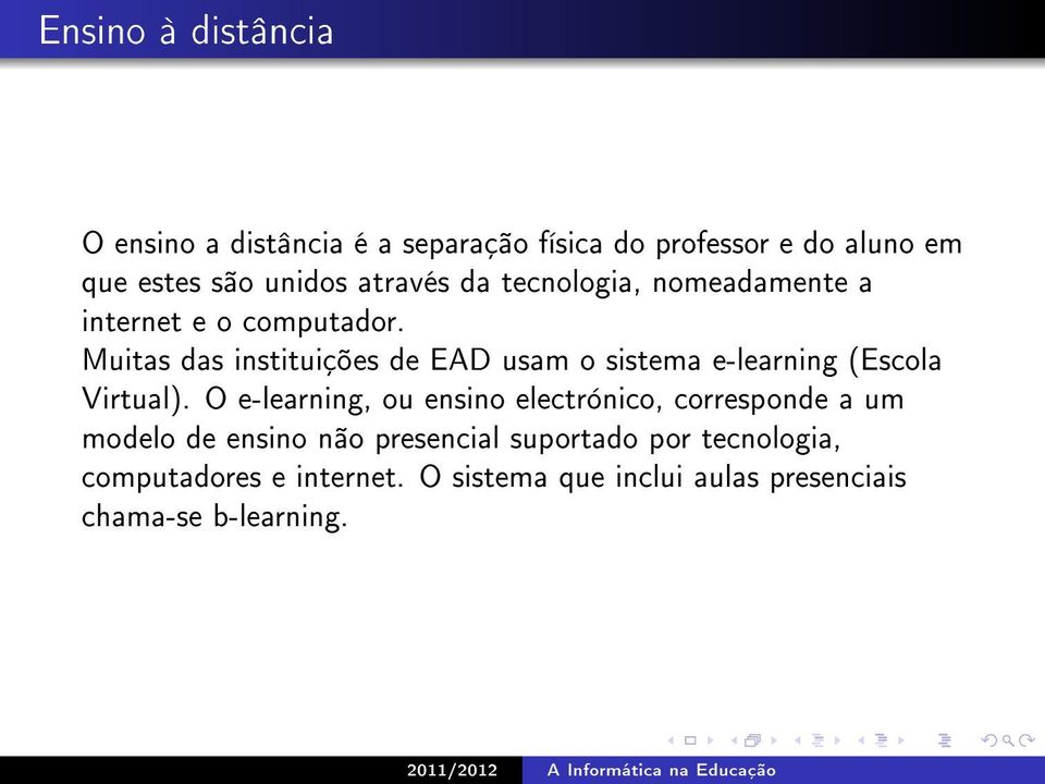 Muitas das instituições de EAD usam o sistema e-learning (Escola Virtual).