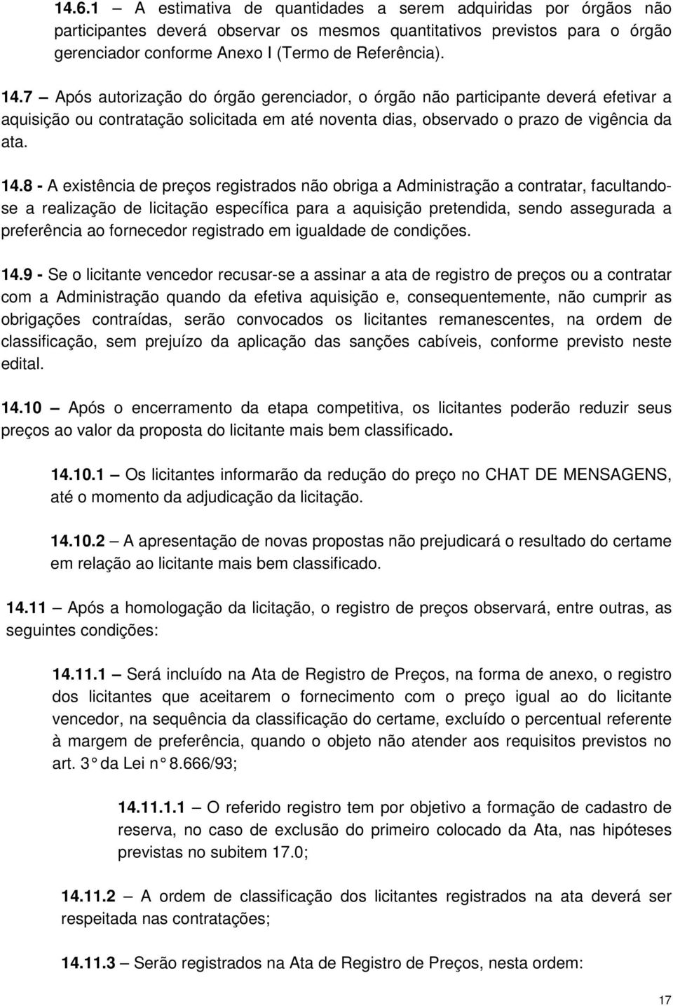 8 - A existência de preços registrados não obriga a Administração a contratar, facultandose a realização de licitação específica para a aquisição pretendida, sendo assegurada a preferência ao