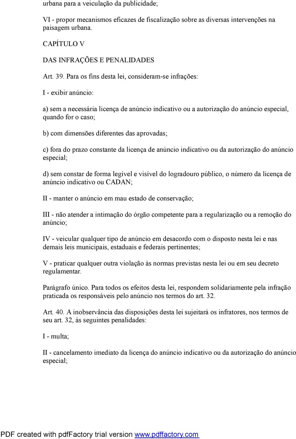 diferentes das aprovadas; c) fora do prazo constante da licença de anúncio indicativo ou da autorização do anúncio especial; d) sem constar de forma legível e visível do logradouro público, o número