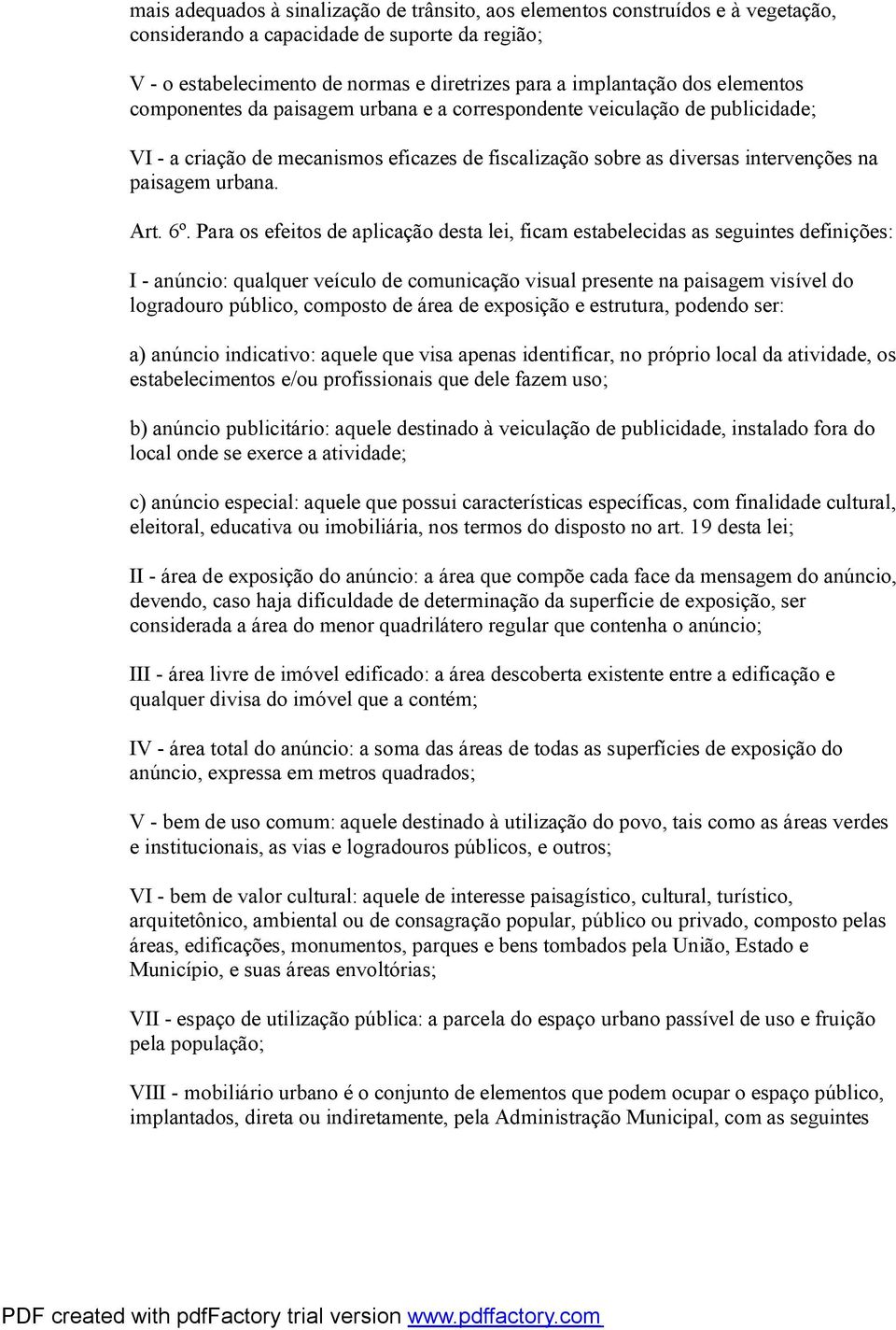 Para os efeitos de aplicação desta lei, ficam estabelecidas as seguintes definições: I - anúncio: qualquer veículo de comunicação visual presente na paisagem visível do logradouro público, composto