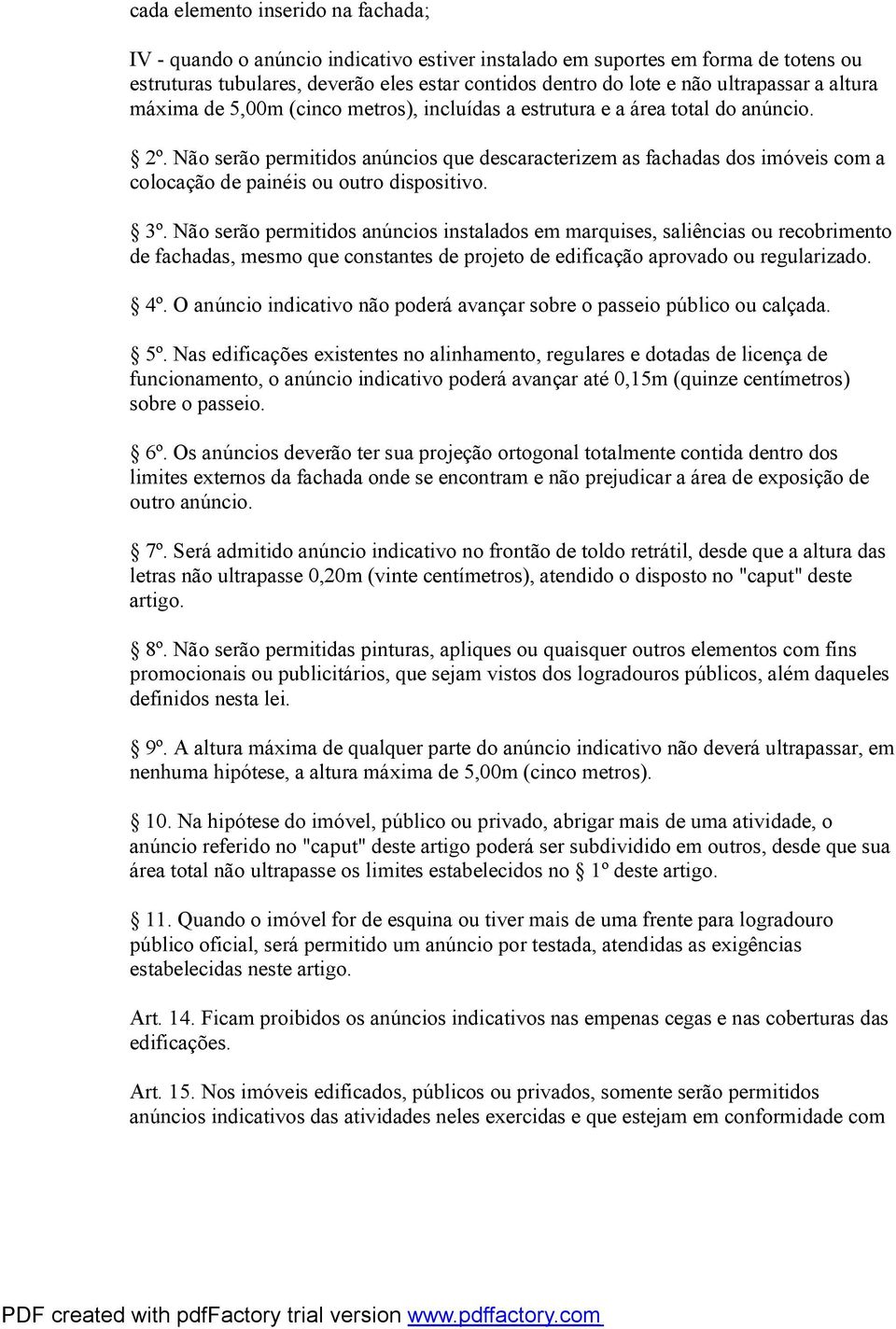 Não serão permitidos anúncios que descaracterizem as fachadas dos imóveis com a colocação de painéis ou outro dispositivo. 3º.