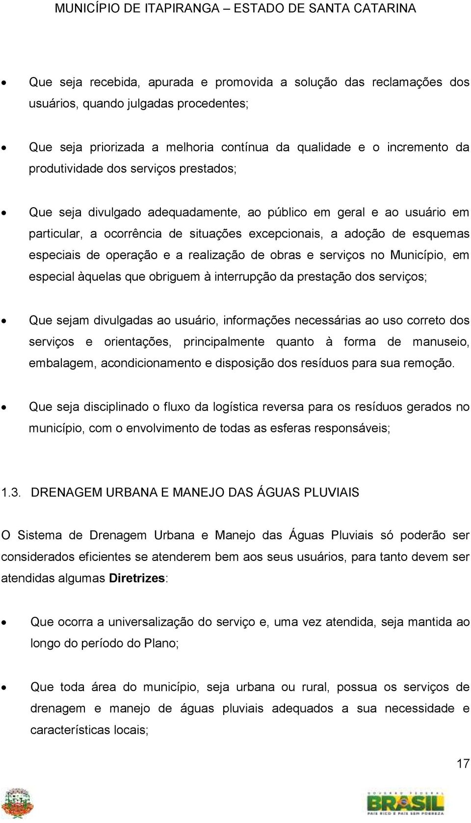 de obras e serviços no Município, em especial àquelas que obriguem à interrupção da prestação dos serviços; Que sejam divulgadas ao usuário, informações necessárias ao uso correto dos serviços e