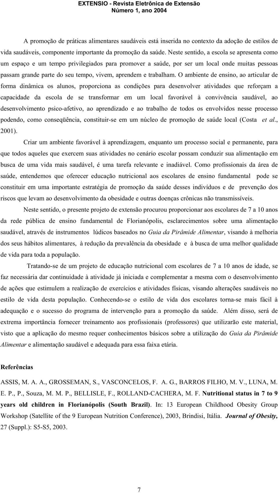 O ambiente de ensino, ao articular de forma dinâmica os alunos, proporciona as condições para desenvolver atividades que reforçam a capacidade da escola de se transformar em um local favorável à