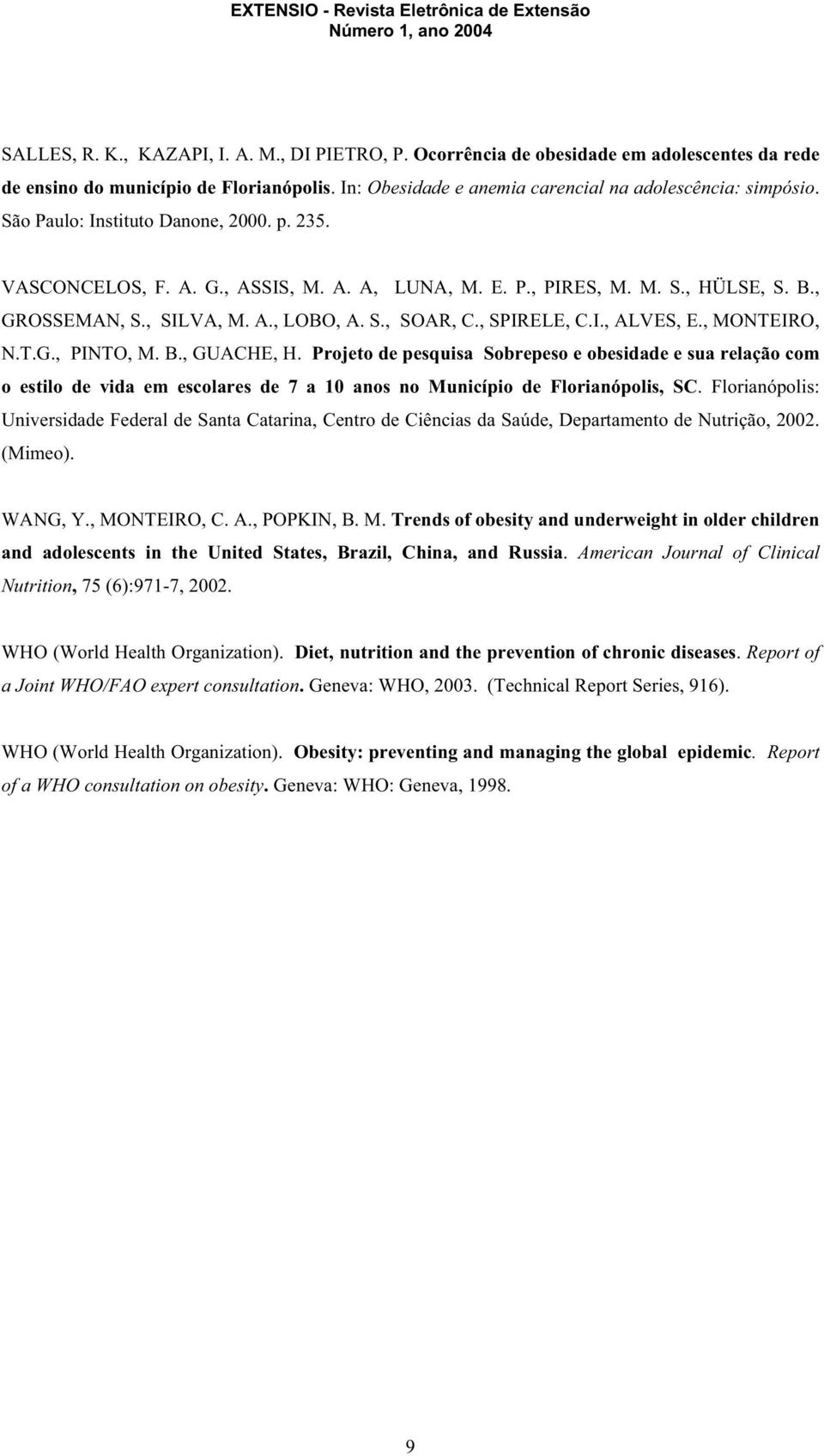 , MONTEIRO, N.T.G., PINTO, M. B., GUACHE, H. Projeto de pesquisa Sobrepeso e obesidade e sua relação com o estilo de vida em escolares de 7 a 10 anos no Município de Florianópolis, SC.