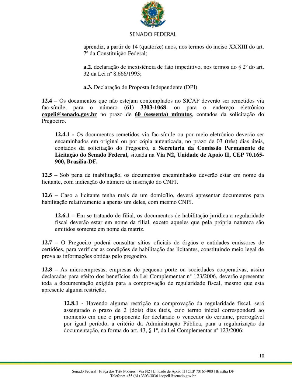 4 Os documentos que não estejam contemplados no SICAF deverão ser remetidos via fac-símile, para o número (61) 3303-1068, ou para o endereço eletrônico copeli@senado.gov.