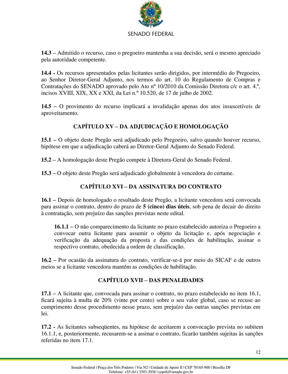 10 do Regulamento de Compras e Contratações do SENADO aprovado pelo Ato nº 10/2010 da Comissão Diretora c/c o art. 4.º, incisos XVIII, XIX, XX e XXI, da Lei n.º 10.520, de 17 de julho de 2002. 14.