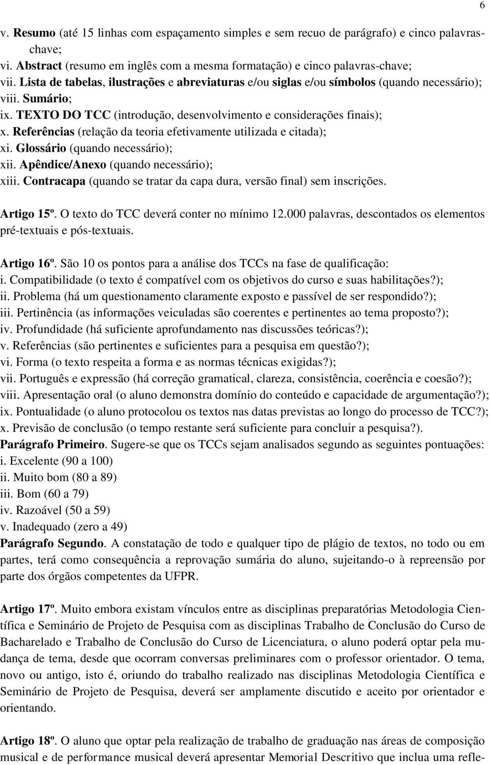 Referências (relação da teoria efetivamente utilizada e citada); xi. Glossário (quando necessário); xii. Apêndice/Anexo (quando necessário); xiii.