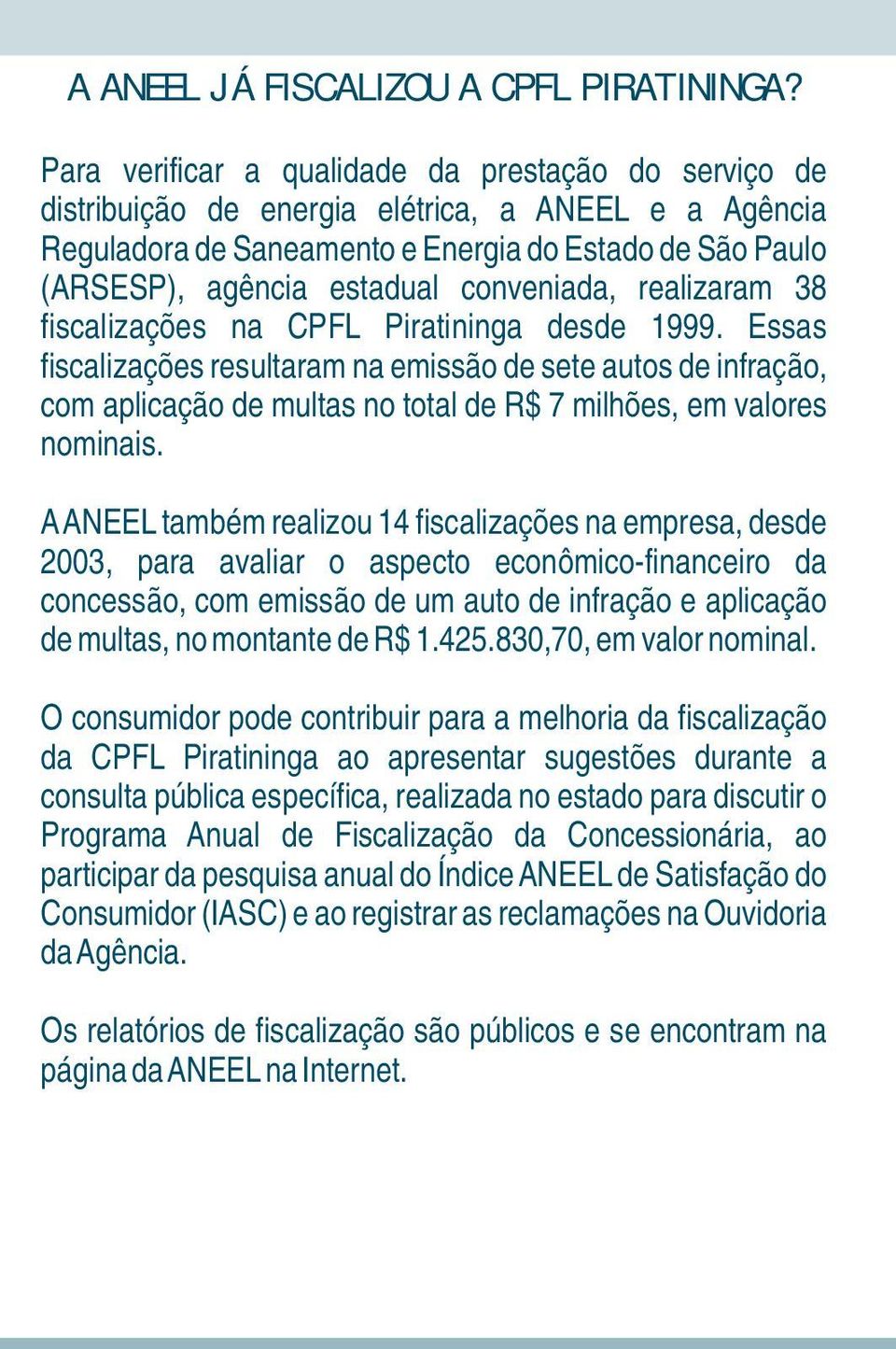 conveniada, realizaram 38 fiscalizações na CPFL Piratininga desde 1999.