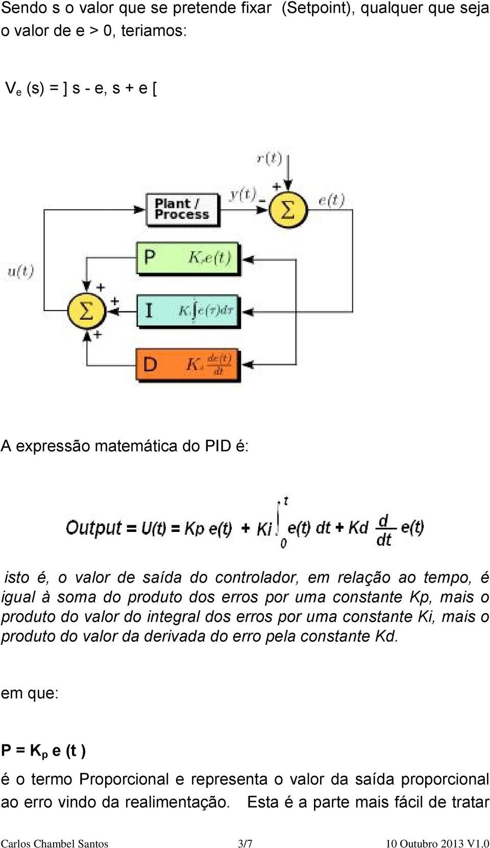 integral dos erros por uma constante Ki, mais o produto do valor da derivada do erro pela constante Kd.