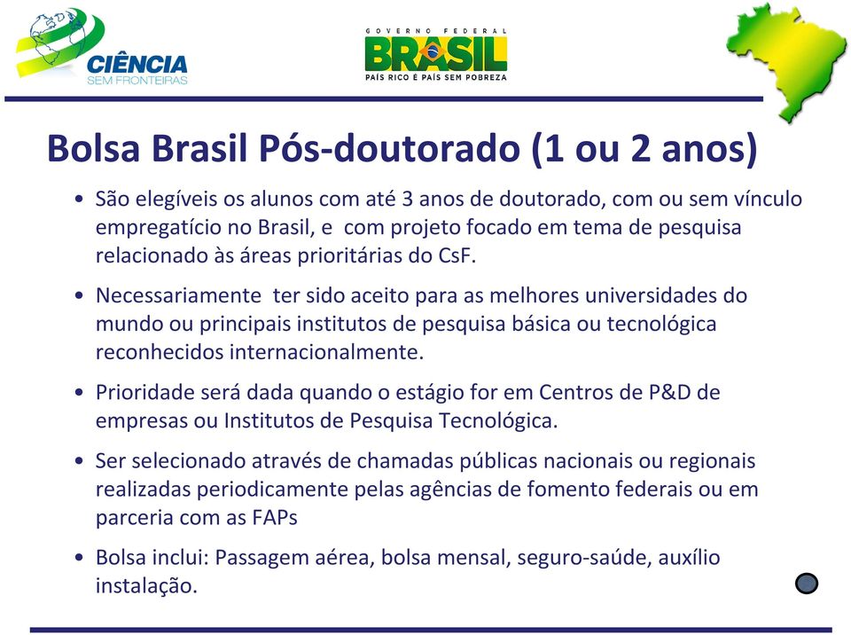 Necessariamente ter sido aceito para as melhores universidades do mundo ou principais institutosdepesquisa básica ou tecnológica reconhecidos internacionalmente.