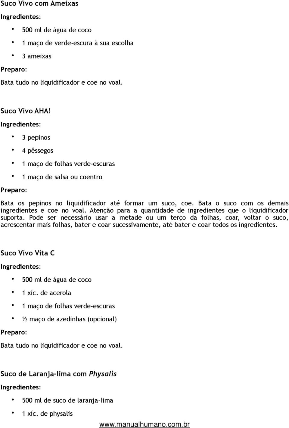 Atenção para a quantidade de ingredientes que o liquidificador suporta.