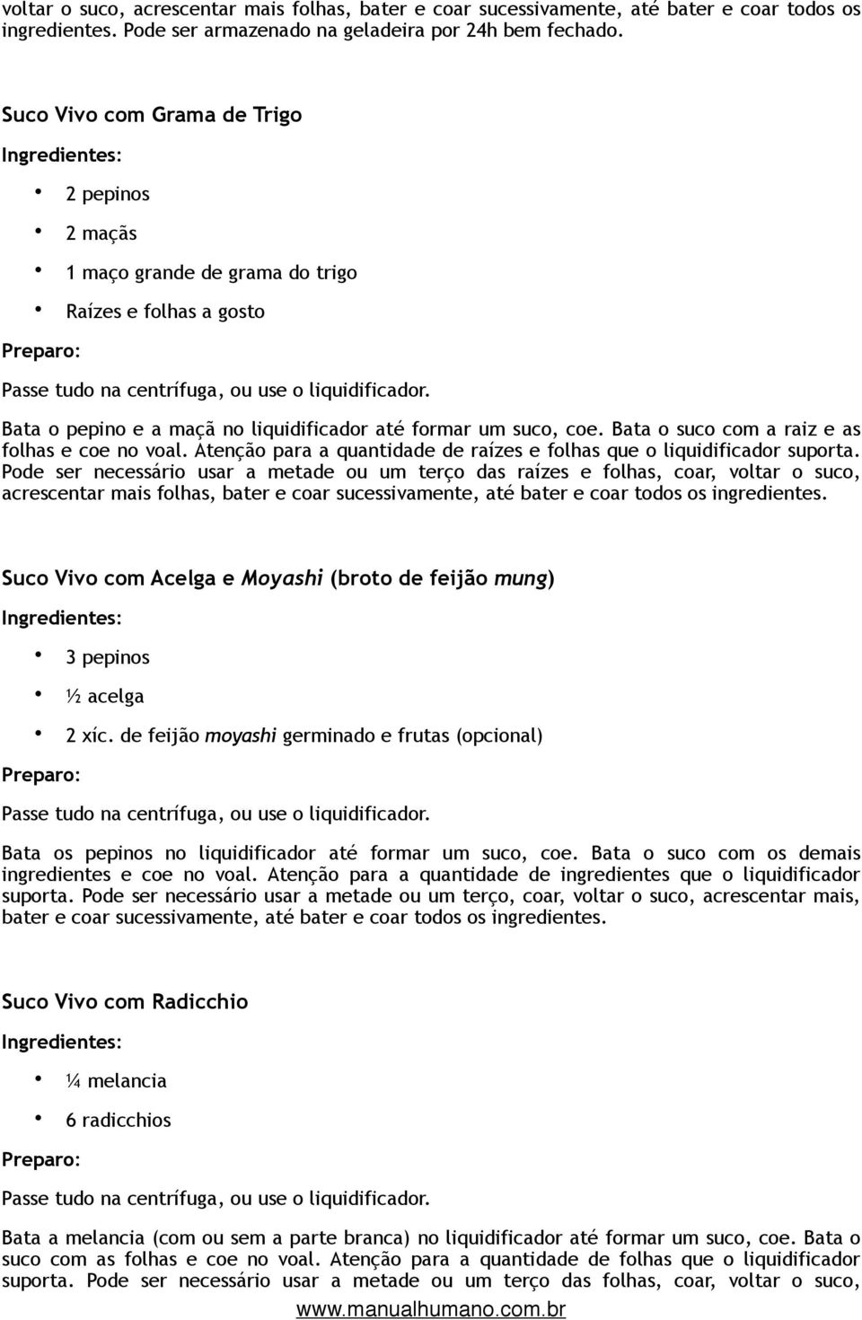 Bata o suco com a raiz e as folhas e coe no voal. Atenção para a quantidade de raízes e folhas que o liquidificador suporta.