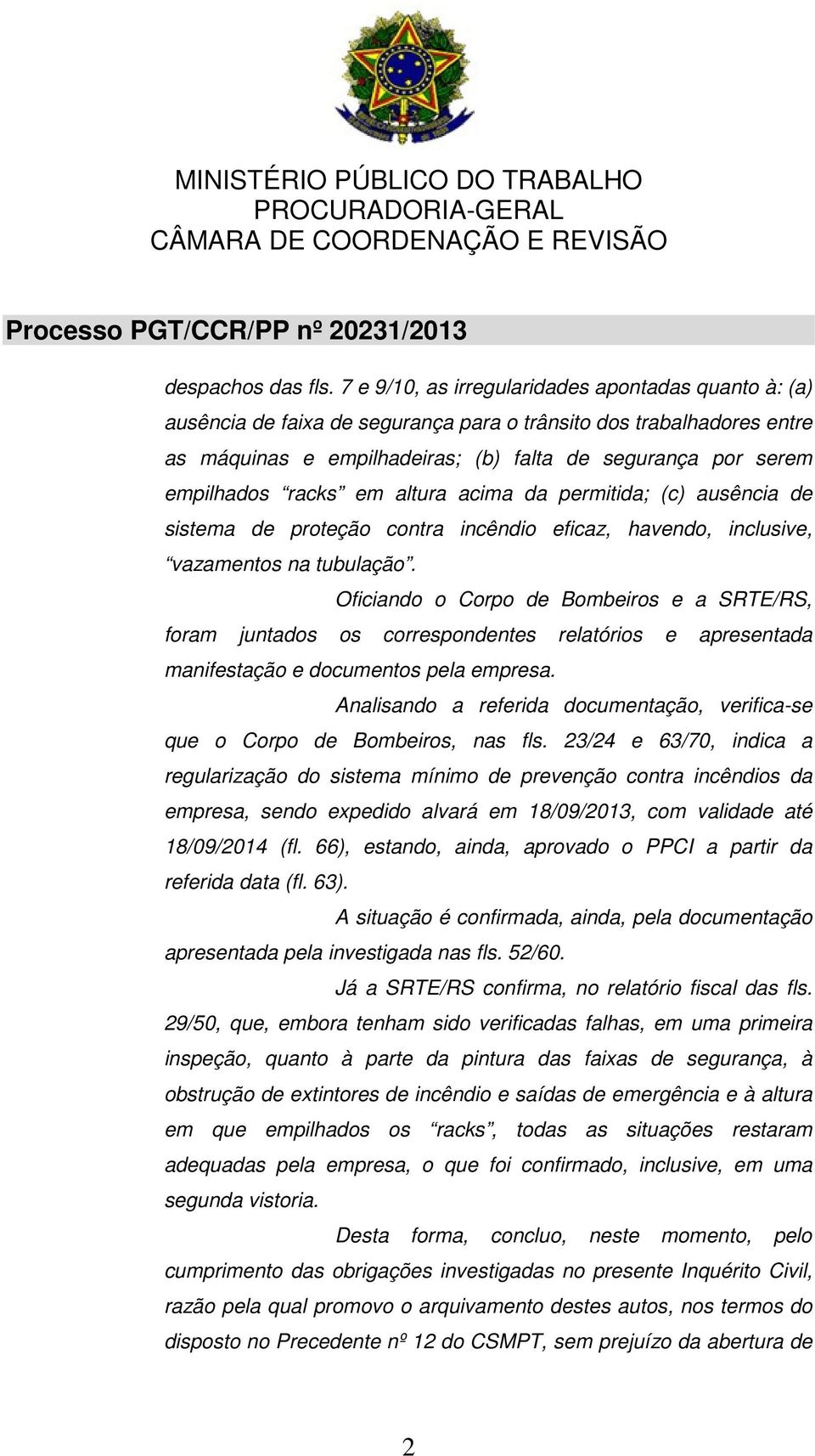 racks em altura acima da permitida; (c) ausência de sistema de proteção contra incêndio eficaz, havendo, inclusive, vazamentos na tubulação.