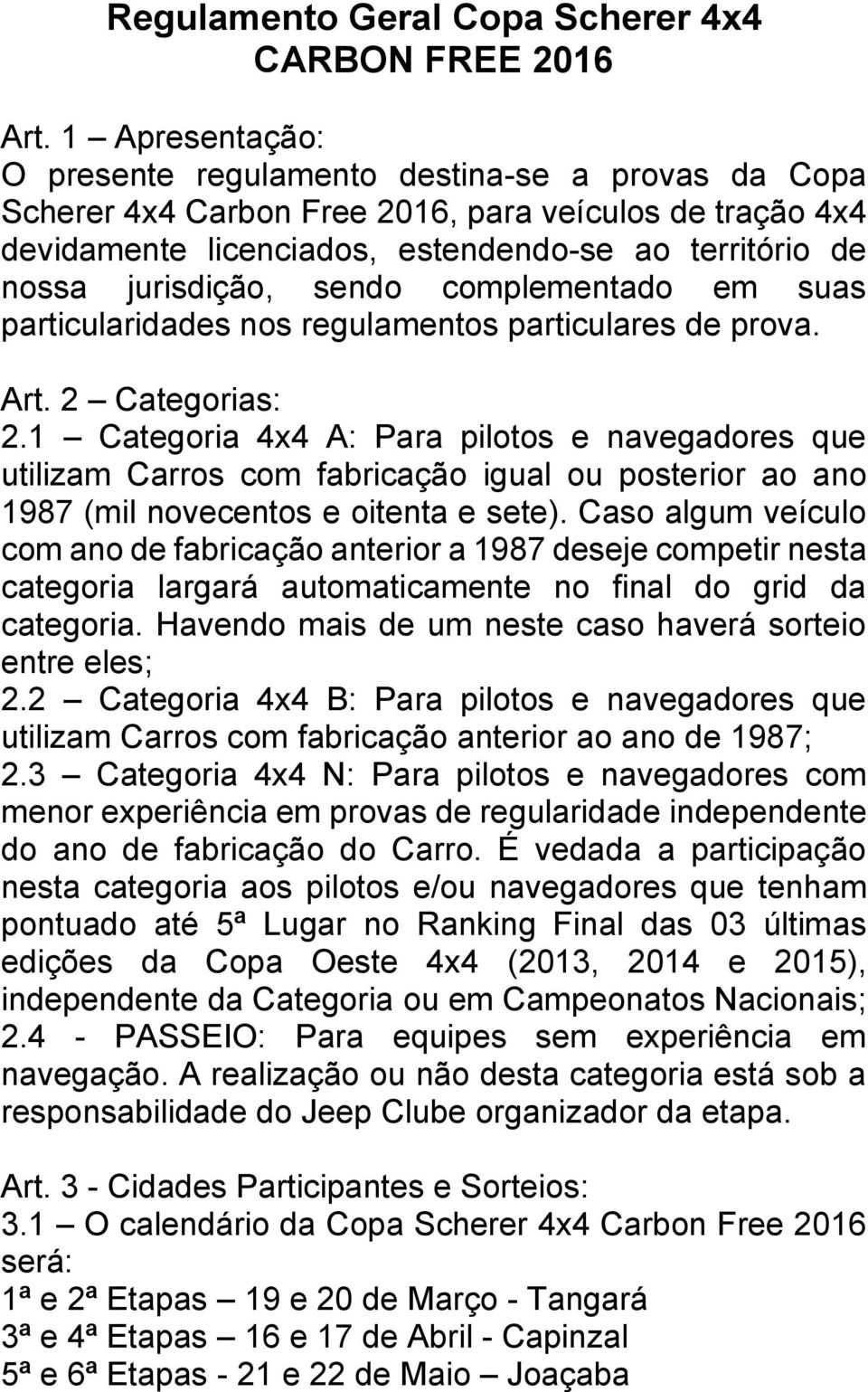 sendo complementado em suas particularidades nos regulamentos particulares de prova. Art. 2 Categorias: 2.