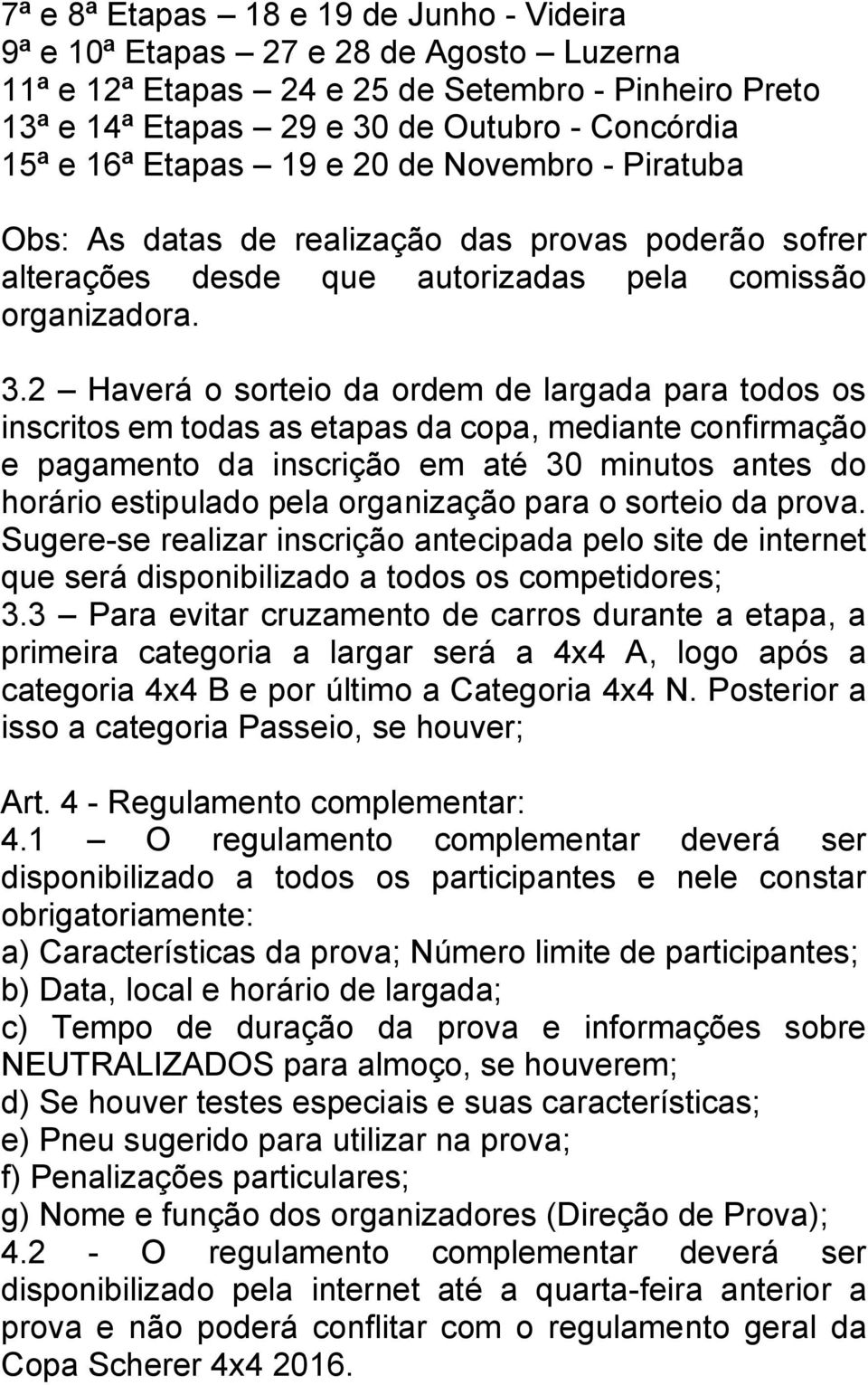 2 Haverá o sorteio da ordem de largada para todos os inscritos em todas as etapas da copa, mediante confirmação e pagamento da inscrição em até 30 minutos antes do horário estipulado pela organização