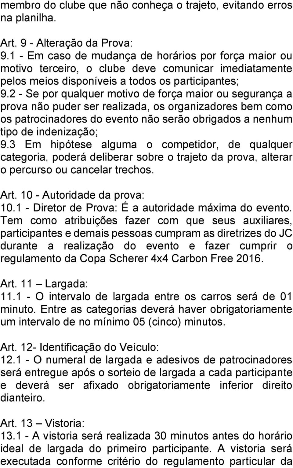 2 - Se por qualquer motivo de força maior ou segurança a prova não puder ser realizada, os organizadores bem como os patrocinadores do evento não serão obrigados a nenhum tipo de indenização; 9.