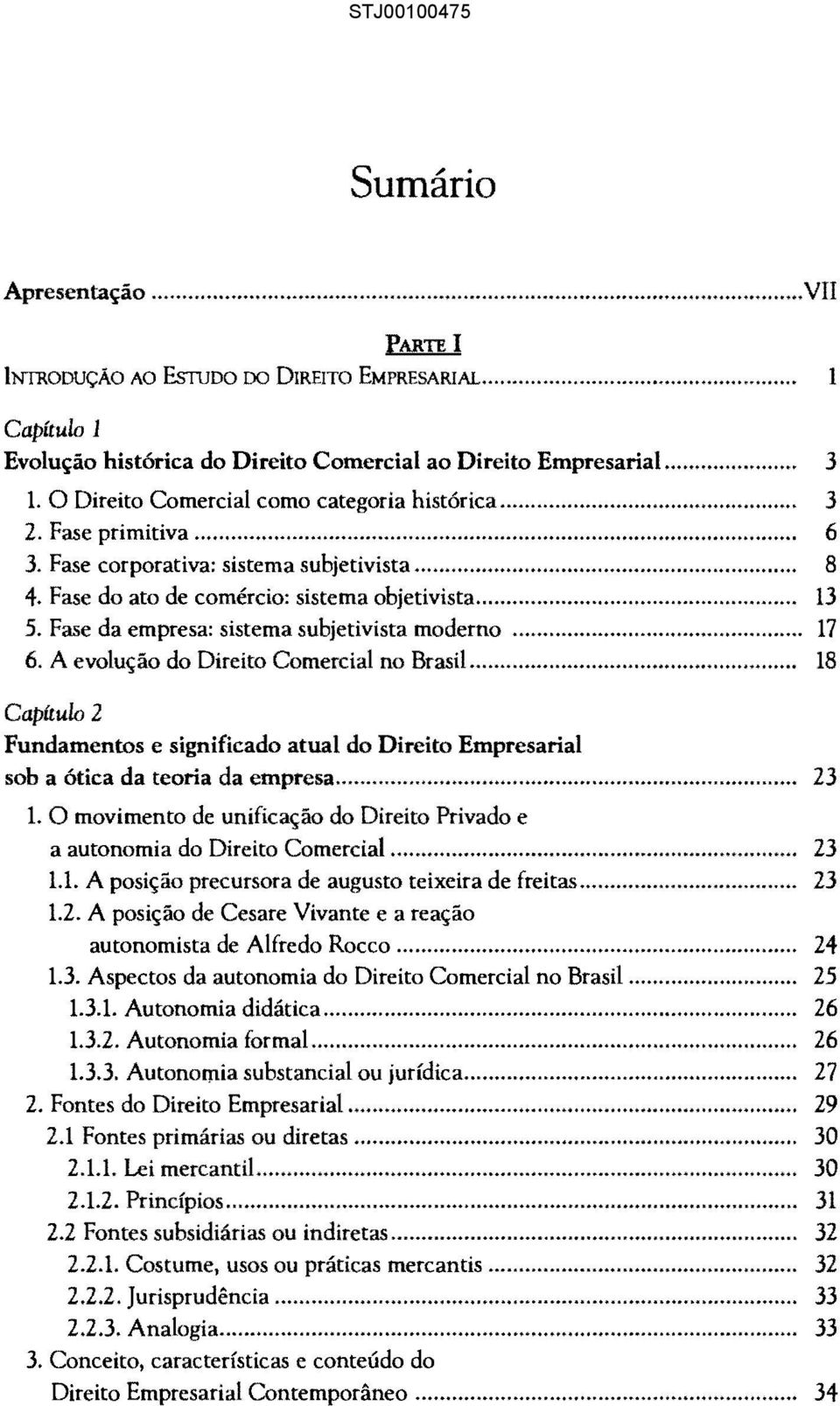 Fase da empresa: sistema subjetivista moderno... 17 6. A evolução do Direito Comercial no BrasiL... 18 Capítulo 2 Fundamentos e significado atual do Direito Empresarial sob a ótica da teoria da empresa.