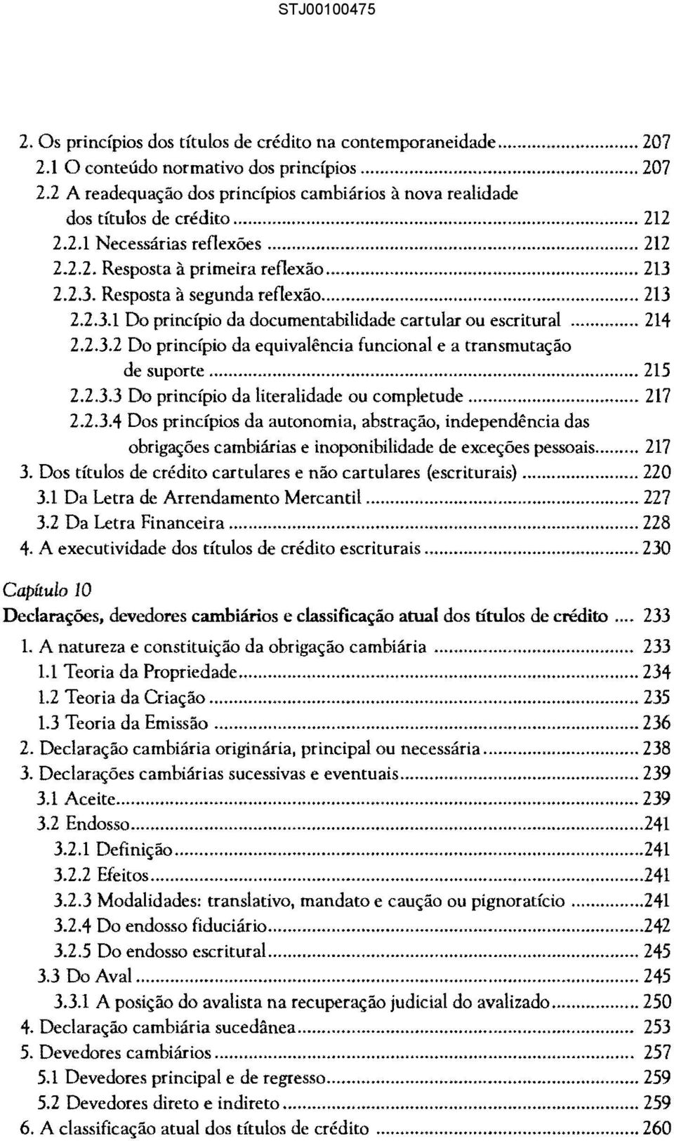 2.3.2 Do princípio da equivalência funcional e a transmutação de suporte... 215 2.2.3.3 Do princípio da literalidade ou completude... 217 2.2.3,4 Dos princípios da autonomia, abstração, independência das obrigações cambiárias e inoponibilidade de exceções pessoais.