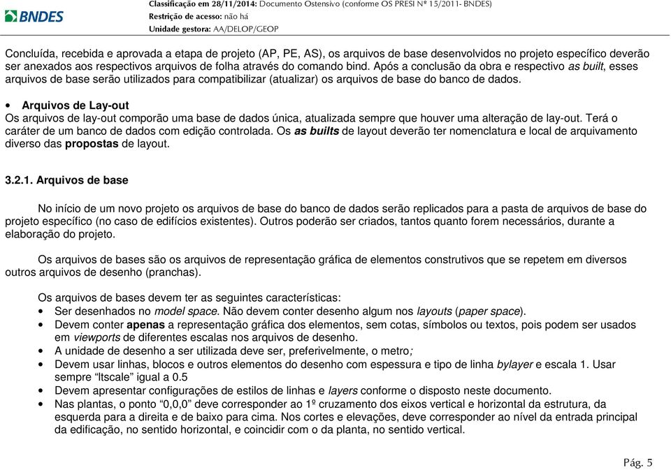 Arquivos de Lay-out Os arquivos de lay-out comporão uma base de dados única, atualizada sempre que houver uma alteração de lay-out. Terá o caráter de um banco de dados com edição controlada.